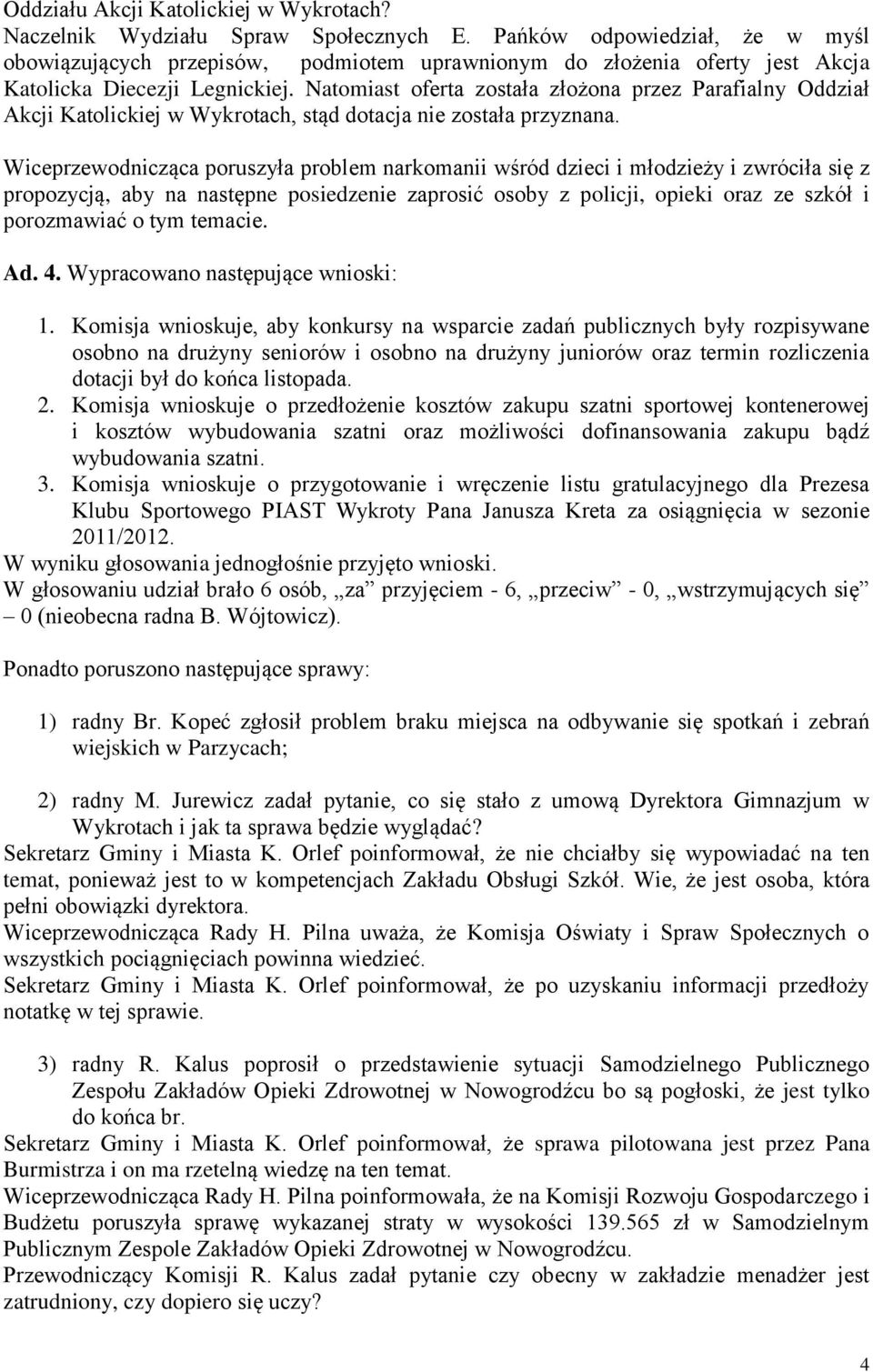 Natomiast oferta została złożona przez Parafialny Oddział Akcji Katolickiej w Wykrotach, stąd dotacja nie została przyznana.