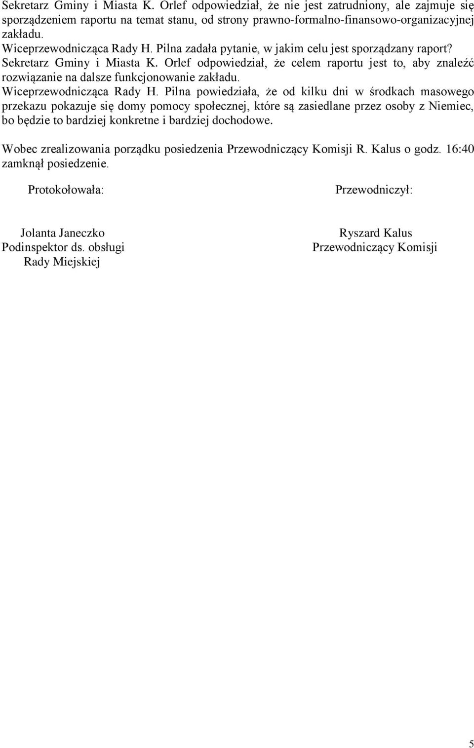 Orlef odpowiedział, że celem raportu jest to, aby znaleźć rozwiązanie na dalsze funkcjonowanie zakładu. Wiceprzewodnicząca Rady H.