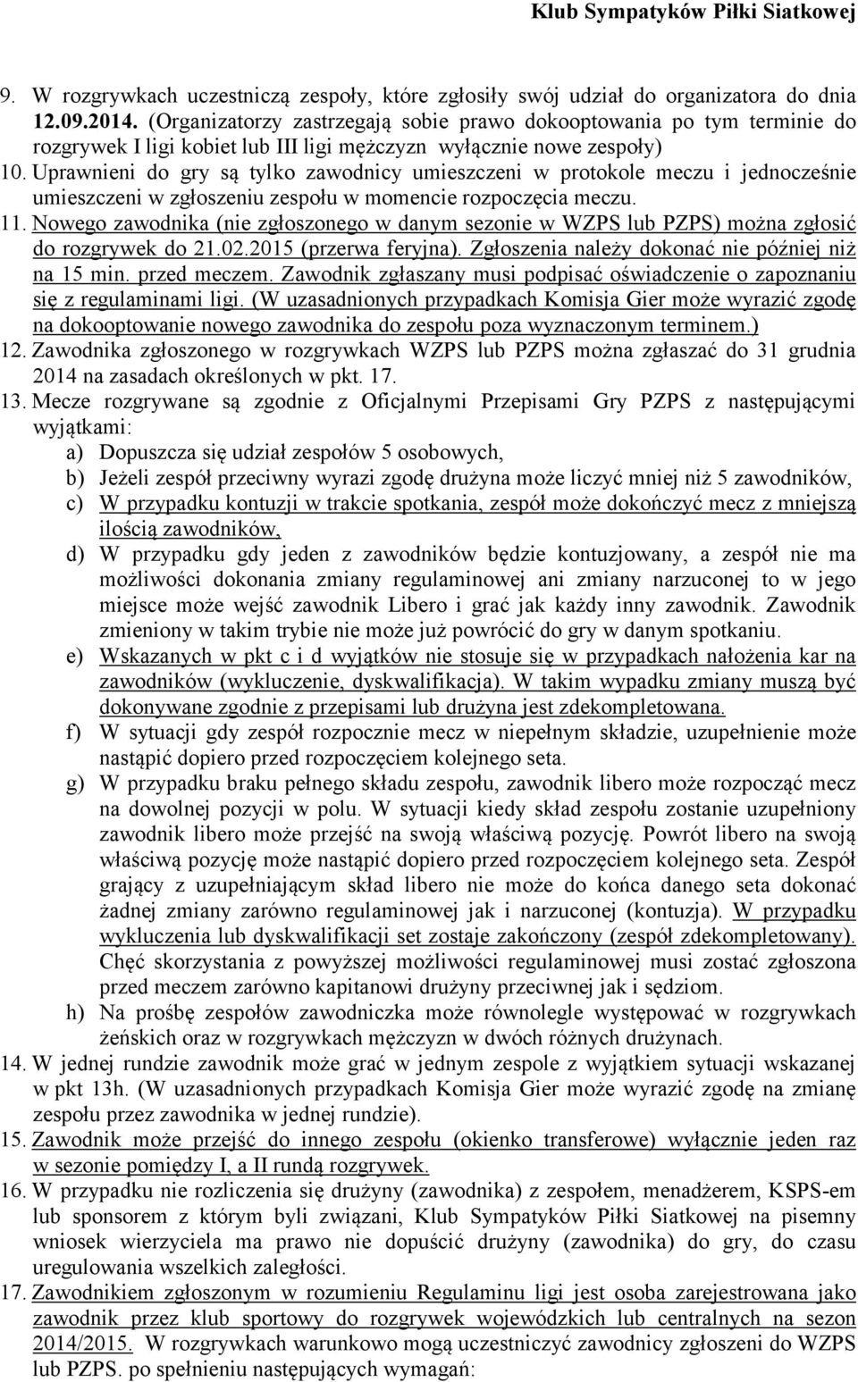 Uprawnieni do gry są tylko zawodnicy umieszczeni w protokole meczu i jednocześnie umieszczeni w zgłoszeniu zespołu w momencie rozpoczęcia meczu. 11.