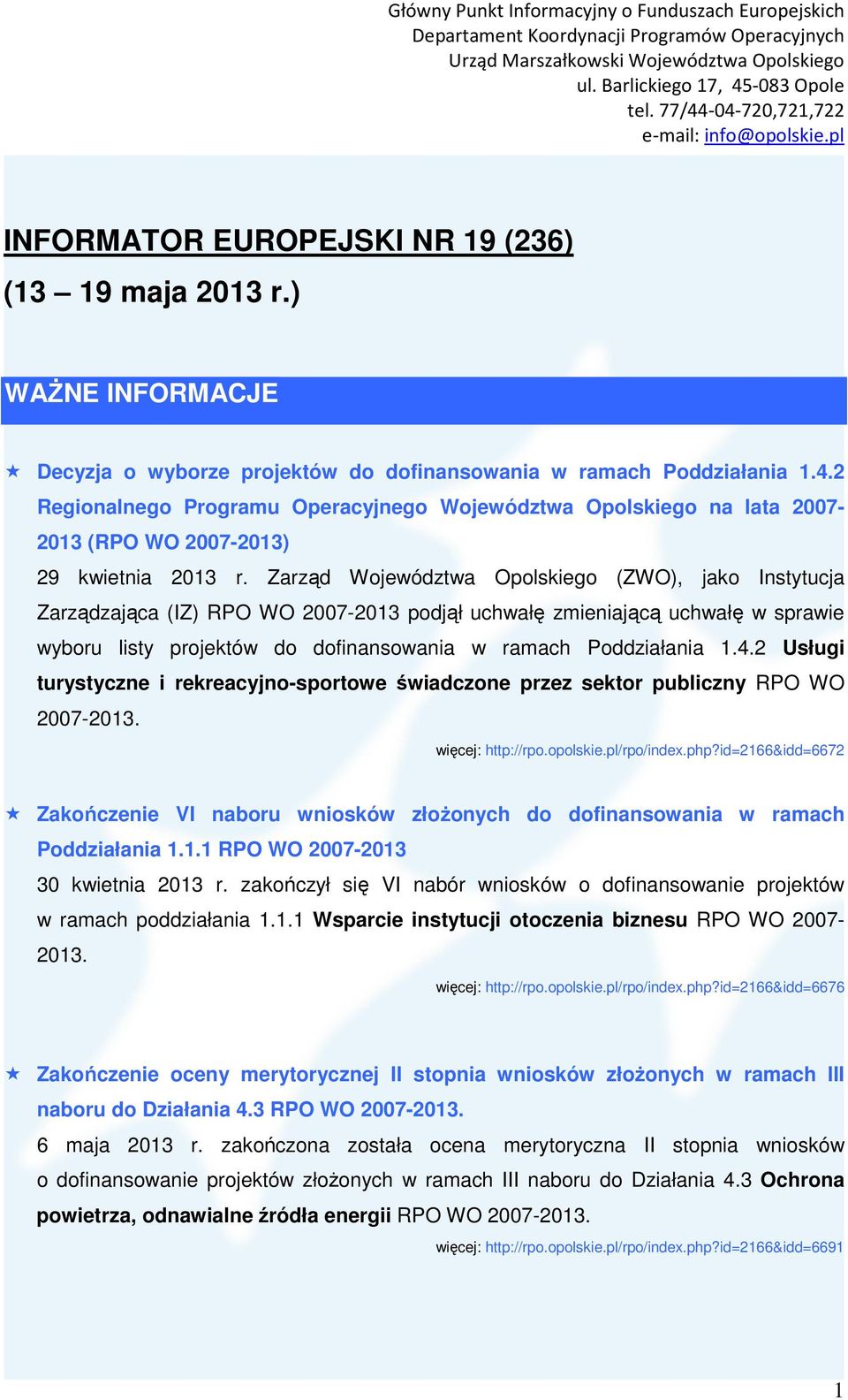 Zarząd Województwa Opolskiego (ZWO), jako Instytucja Zarządzająca (IZ) RPO WO 2007-2013 podjął uchwałę zmieniającą uchwałę w sprawie wyboru listy projektów do dofinansowania w ramach Poddziałania 1.4.