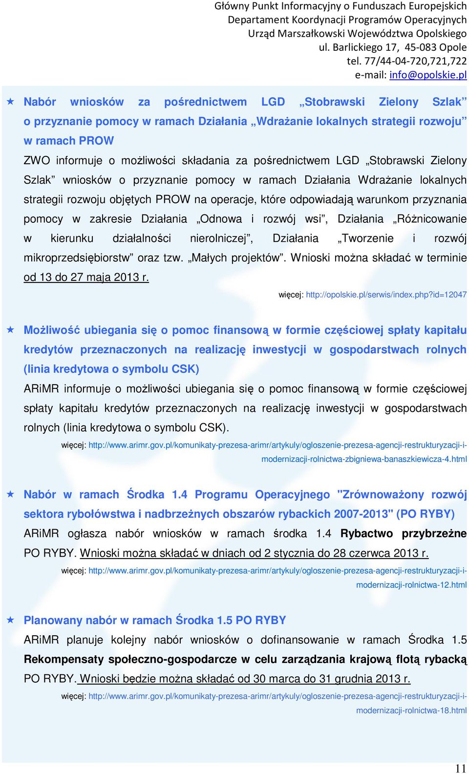 pomocy w zakresie Działania Odnowa i rozwój wsi, Działania Różnicowanie w kierunku działalności nierolniczej, Działania Tworzenie i rozwój mikroprzedsiębiorstw oraz tzw. Małych projektów.