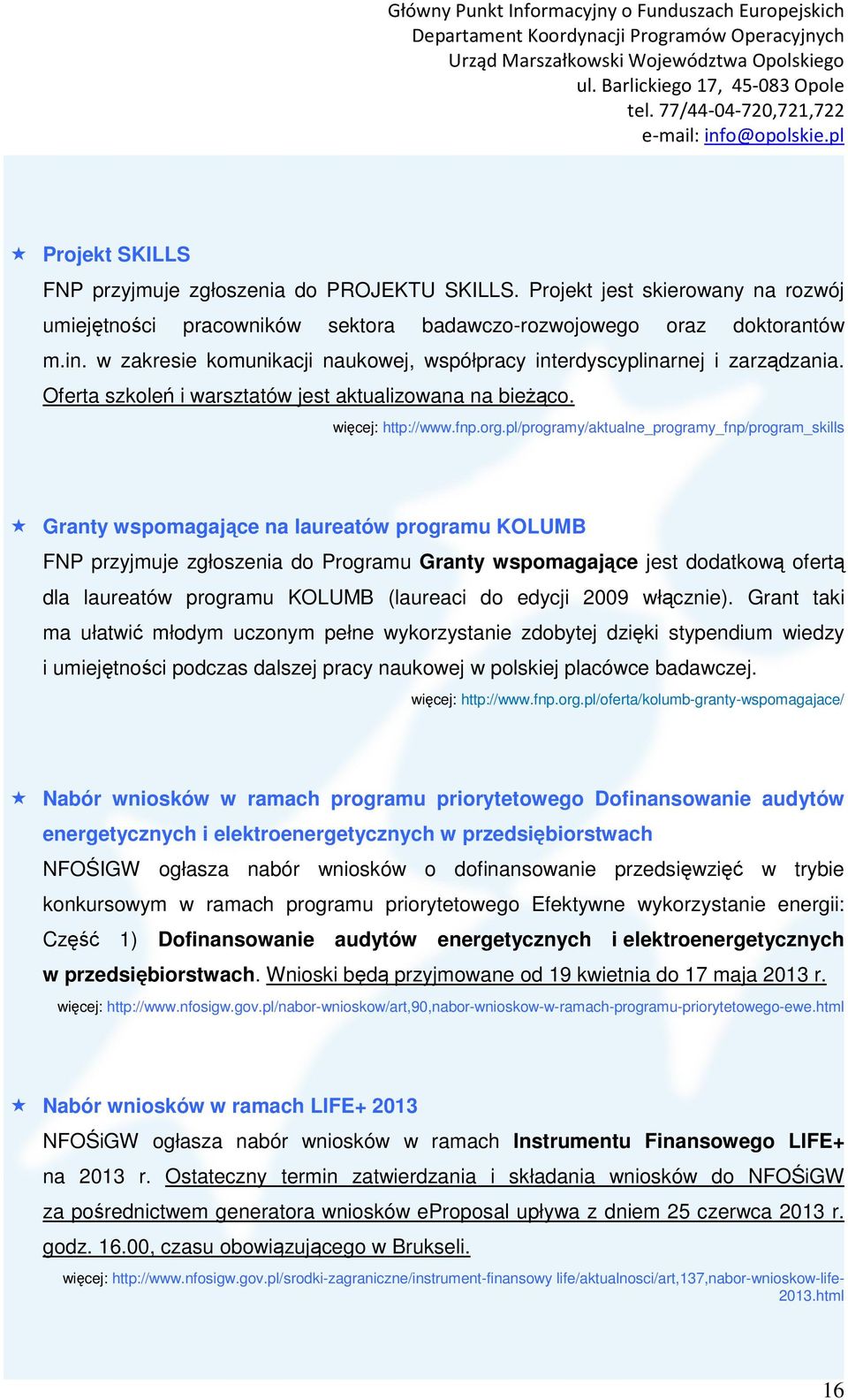 pl/programy/aktualne_programy_fnp/program_skills Granty wspomagające na laureatów programu KOLUMB FNP przyjmuje zgłoszenia do Programu Granty wspomagające jest dodatkową ofertą dla laureatów programu