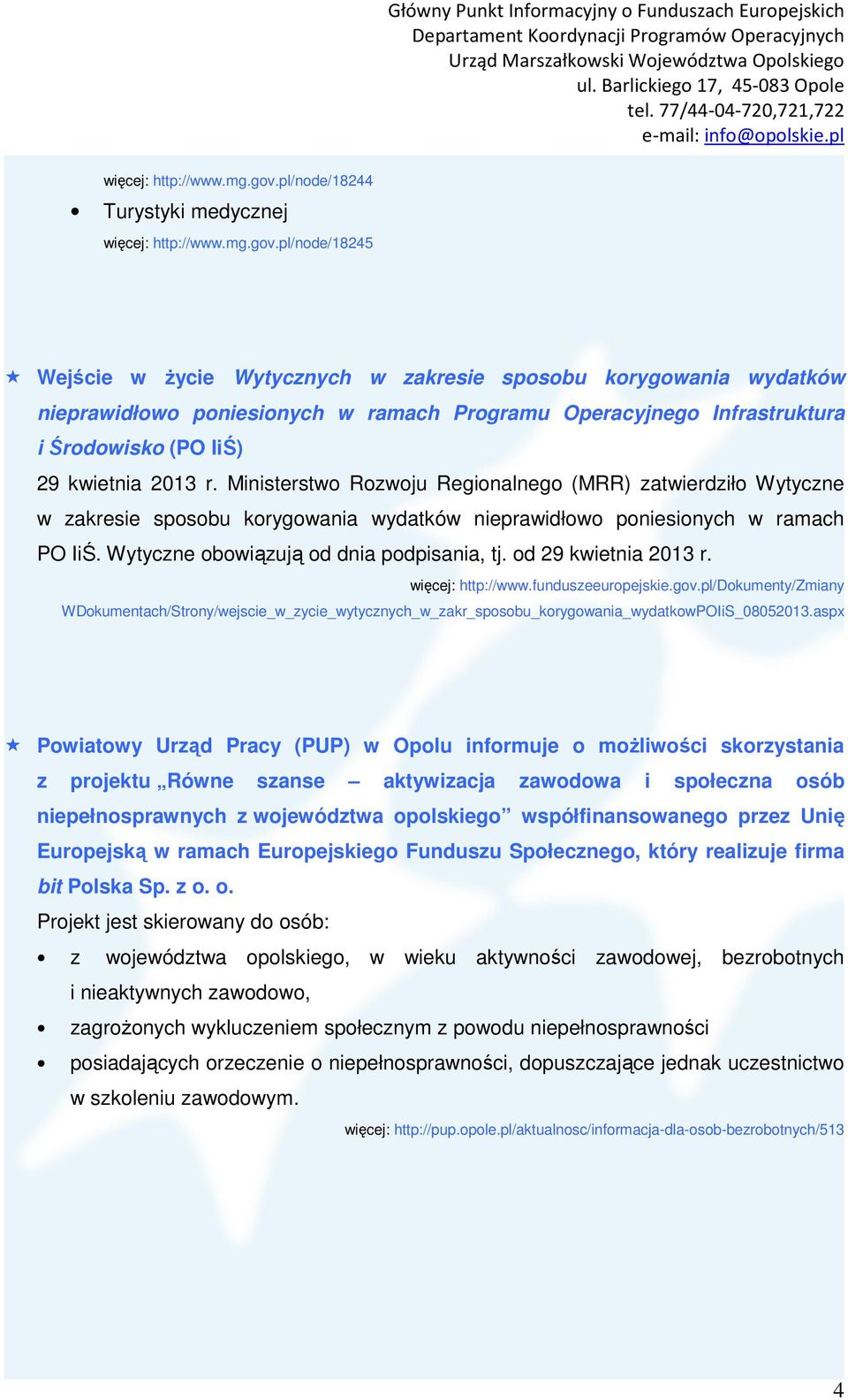 Środowisko (PO IiŚ) 29 kwietnia 2013 r. Ministerstwo Rozwoju Regionalnego (MRR) zatwierdziło Wytyczne w zakresie sposobu korygowania wydatków nieprawidłowo poniesionych w ramach PO IiŚ.