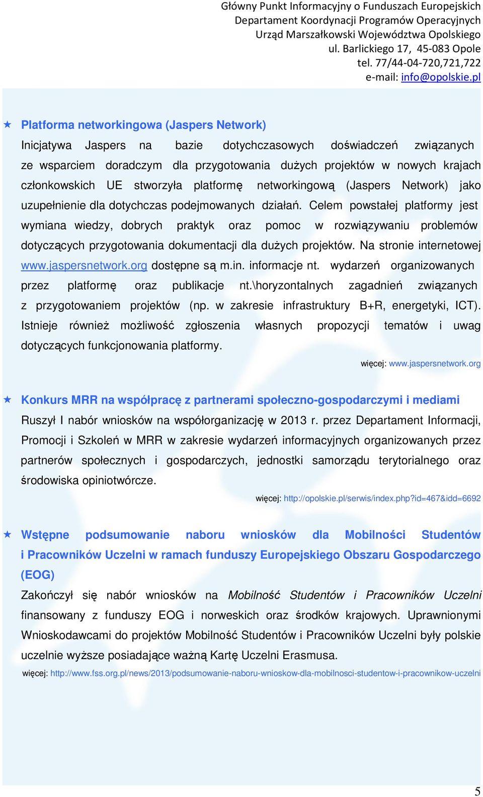 Celem powstałej platformy jest wymiana wiedzy, dobrych praktyk oraz pomoc w rozwiązywaniu problemów dotyczących przygotowania dokumentacji dla dużych projektów. Na stronie internetowej www.