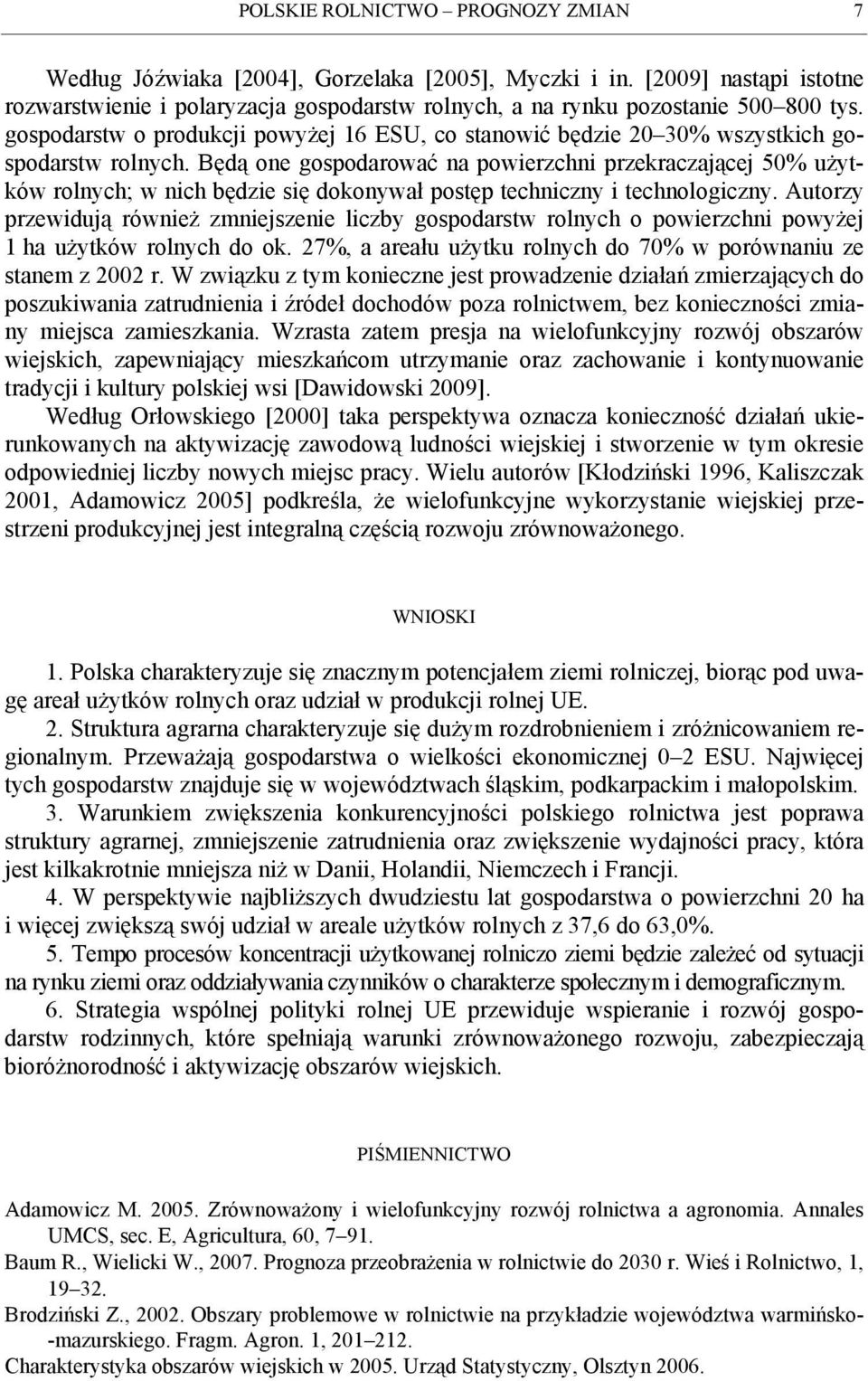 Będą one gospodarować na powierzchni przekraczającej 50% użytków rolnych; w nich będzie się dokonywał postęp techniczny i technologiczny.