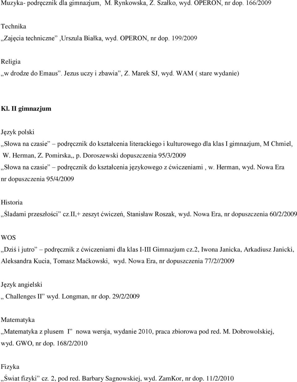 Pomirska,, p. Doroszewski dopuszczenia 95/3/2009 Słowa na czasie podręcznik do kształcenia językowego z ćwiczeniami, w. Herman, wyd. Nowa Era nr dopuszczenia 95/4/2009 Śladami przeszłości cz.