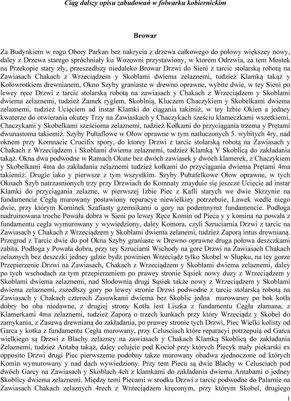 zelaznemi, tudzież Klamką takąż y Kołowrotkiem drewnianem, Okno Szyby graniaste w drewno oprawne, wybite dwie, w tey Sieni po lewey ręce Drzwi z tarcic stolarską robotą na zawiasach y Chakach z