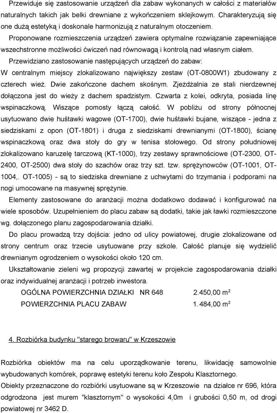 Proponowane rozmieszczenia urządzeń zawiera optymalne rozwiązanie zapewniające wszechstronne możliwości ćwiczeń nad równowagą i kontrolą nad własnym ciałem.