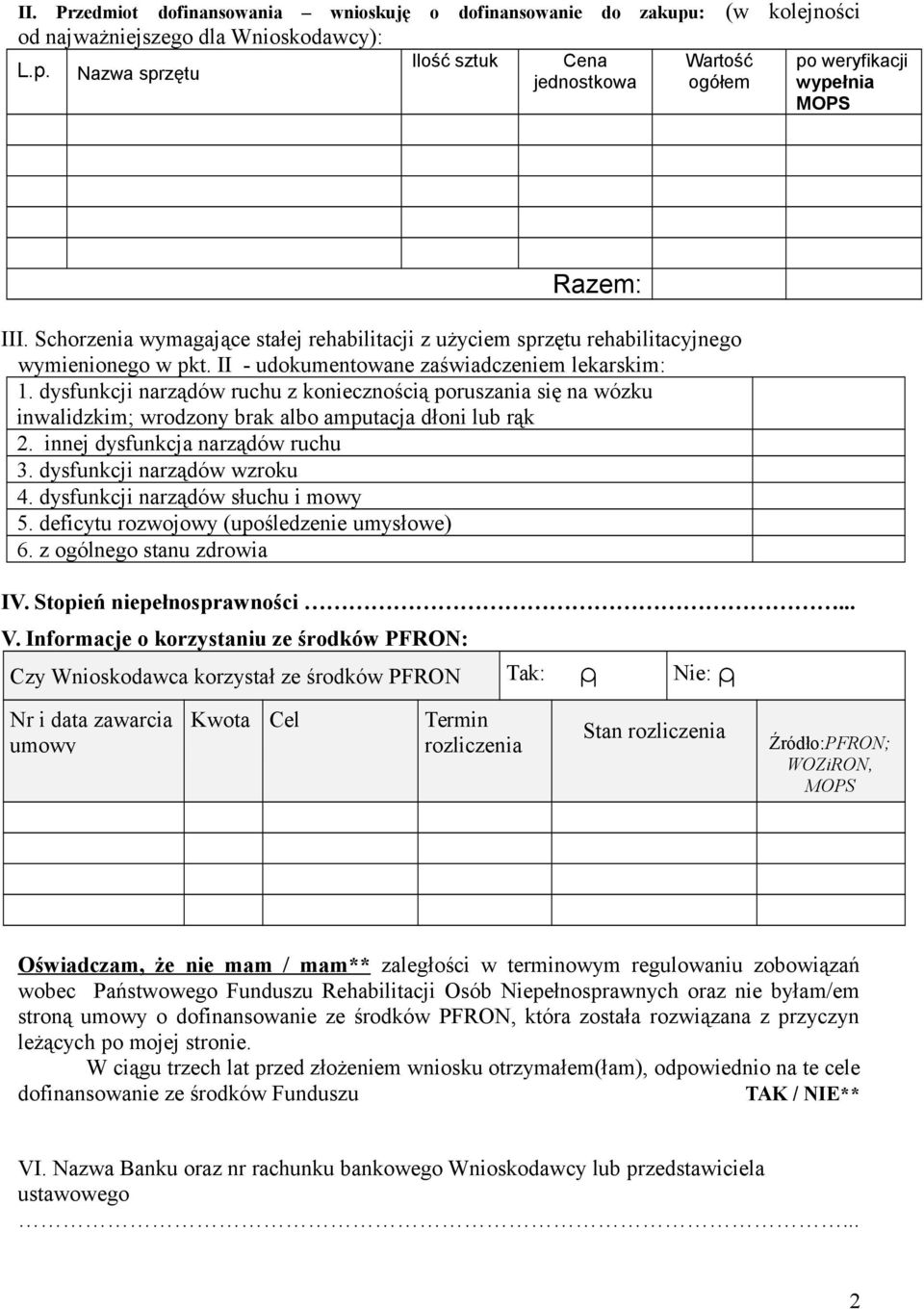 dysfunkcji narządów ruchu z koniecznością poruszania się na wózku inwalidzkim; wrodzony brak albo amputacja dłoni lub rąk 2. innej dysfunkcja narządów ruchu 3. dysfunkcji narządów wzroku 4.