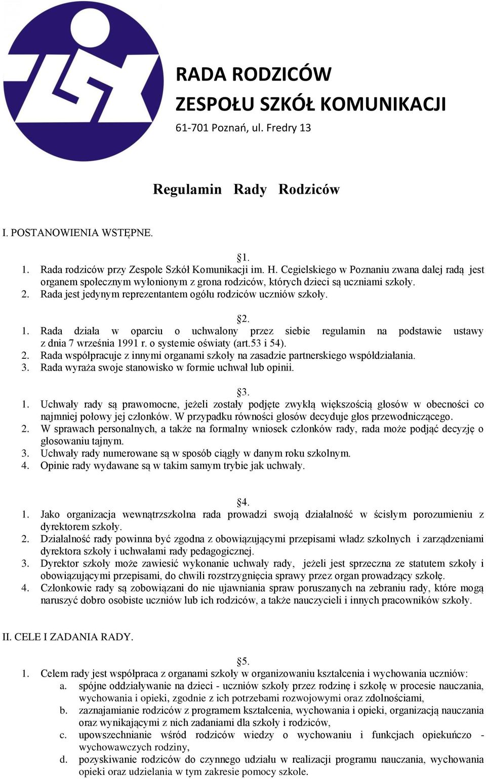 Rada działa w oparciu o uchwalony przez siebie regulamin na podstawie ustawy z dnia 7 września 1991 r. o systemie oświaty (art.53 i 54). 2.