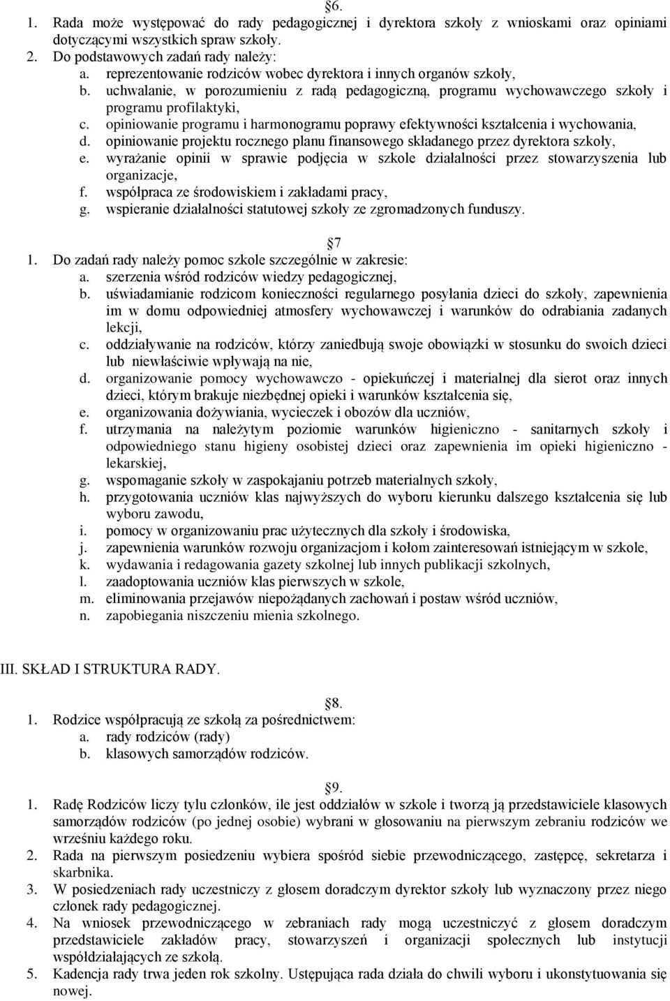 opiniowanie programu i harmonogramu poprawy efektywności kształcenia i wychowania, d. opiniowanie projektu rocznego planu finansowego składanego przez dyrektora szkoły, e.