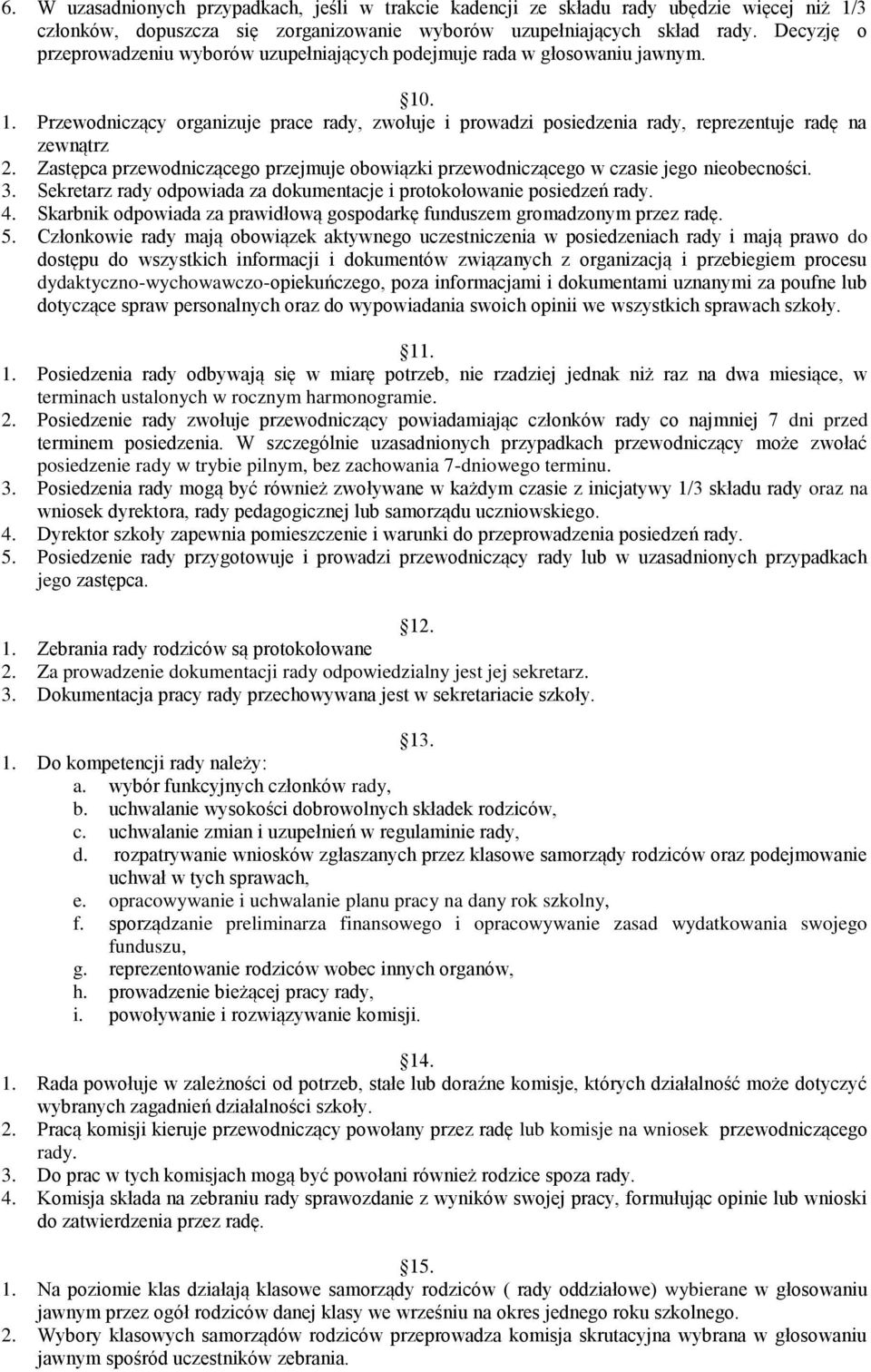 Zastępca przewodniczącego przejmuje obowiązki przewodniczącego w czasie jego nieobecności. 3. Sekretarz rady odpowiada za dokumentacje i protokołowanie posiedzeń rady. 4.