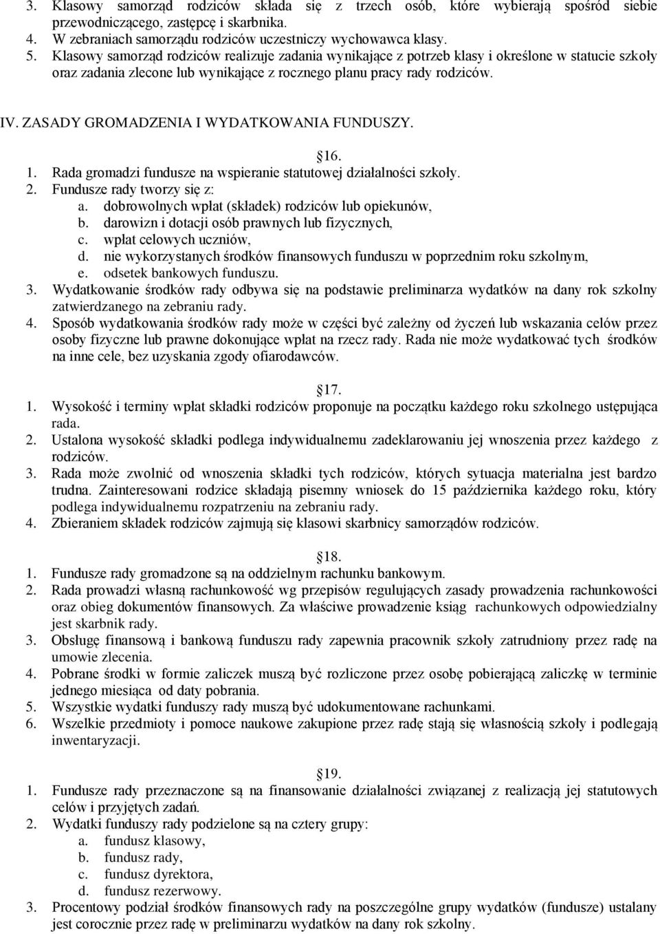 ZASADY GROMADZENIA I WYDATKOWANIA FUNDUSZY. 16. 1. Rada gromadzi fundusze na wspieranie statutowej działalności szkoły. 2. Fundusze rady tworzy się z: a.