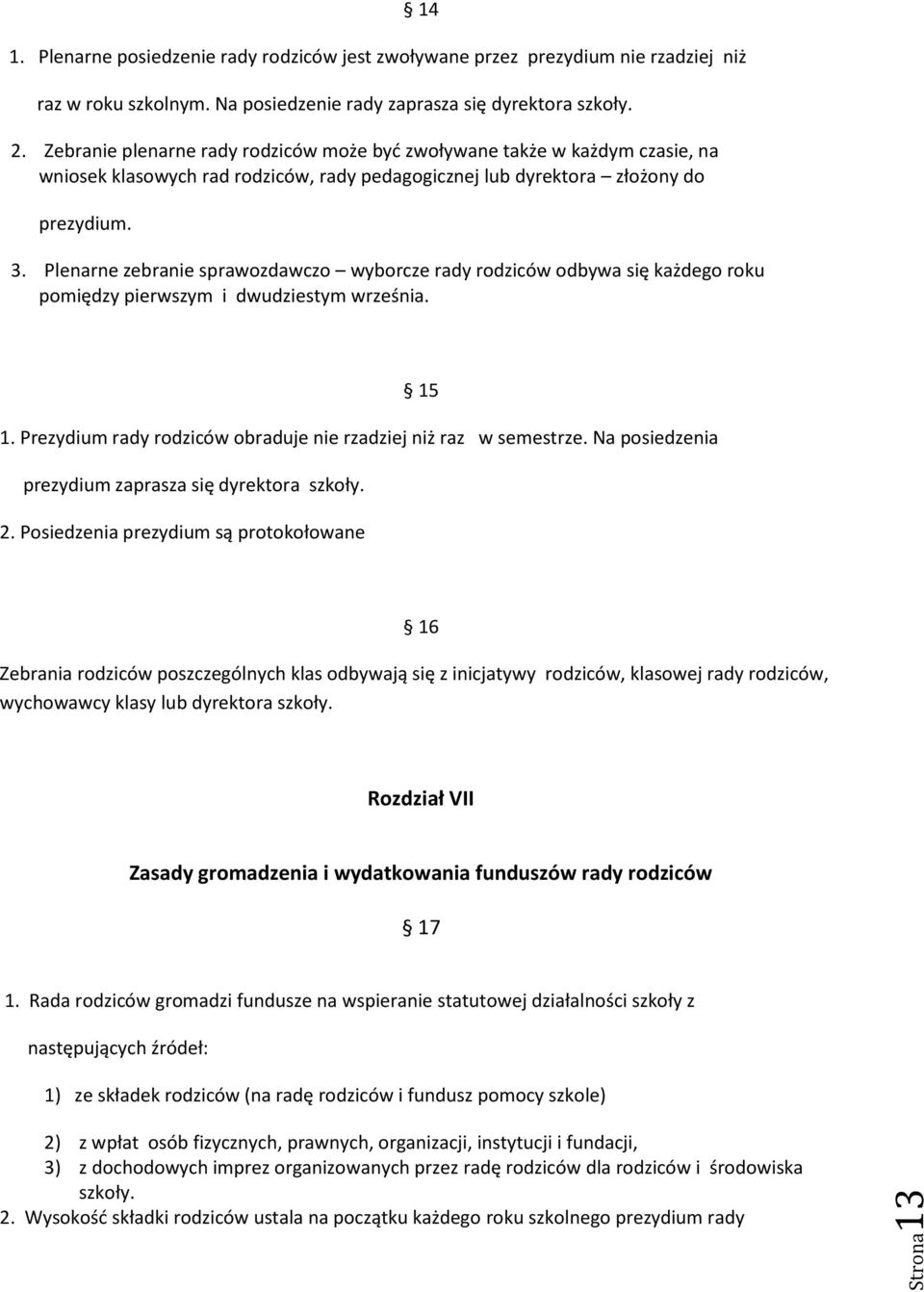 Plenarne zebranie sprawozdawczo wyborcze rady rodziców odbywa się każdego roku pomiędzy pierwszym i dwudziestym września. 15 1. Prezydium rady rodziców obraduje nie rzadziej niż raz w semestrze.