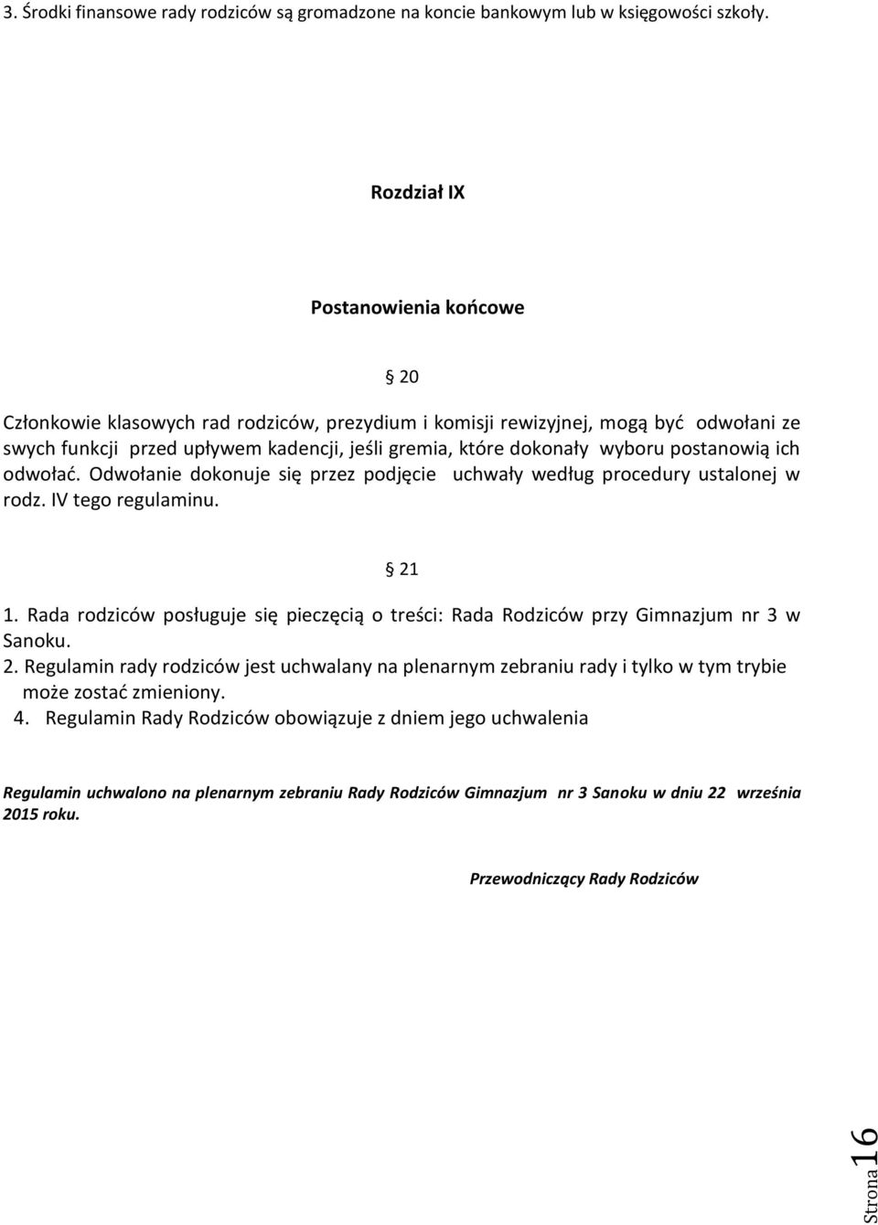 postanowią ich odwołać. Odwołanie dokonuje się przez podjęcie uchwały według procedury ustalonej w rodz. IV tego regulaminu. 21 1.