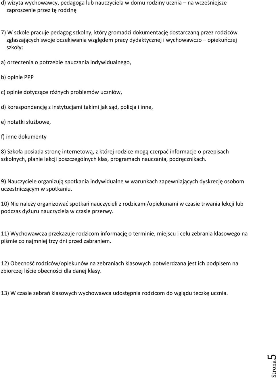 różnych problemów uczniów, d) korespondencję z instytucjami takimi jak sąd, policja i inne, e) notatki służbowe, f) inne dokumenty 8) Szkoła posiada stronę internetową, z której rodzice mogą czerpać