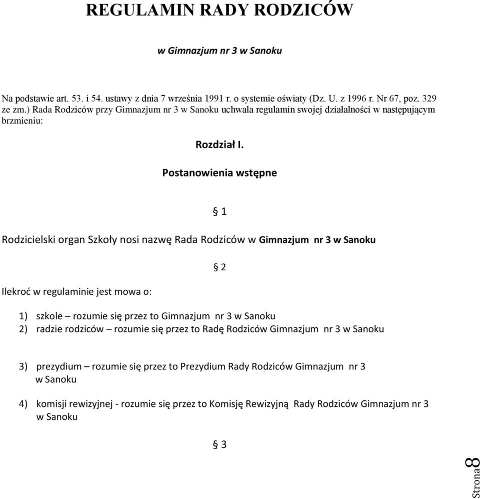 Postanowienia wstępne Rodzicielski organ Szkoły nosi nazwę Rada Rodziców w Gimnazjum nr 3 w Sanoku Ilekroć w regulaminie jest mowa o: 1) szkole rozumie się przez to Gimnazjum nr 3 w Sanoku