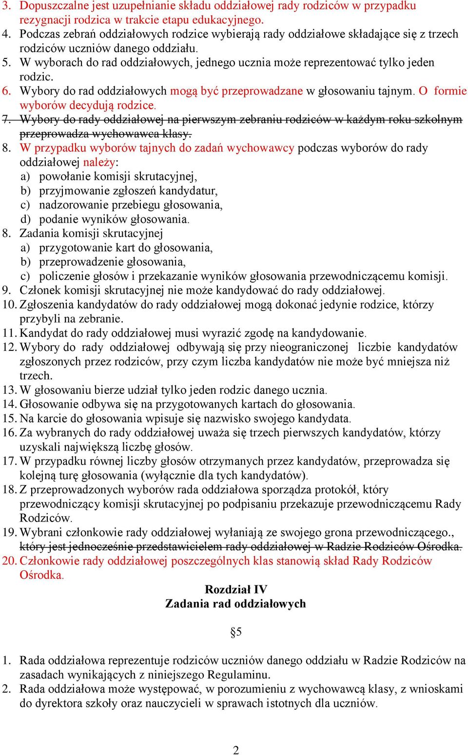 W wyborach do rad oddziałowych, jednego ucznia może reprezentować tylko jeden rodzic. 6. Wybory do rad oddziałowych mogą być przeprowadzane w głosowaniu tajnym. O formie wyborów decydują rodzice. 7.