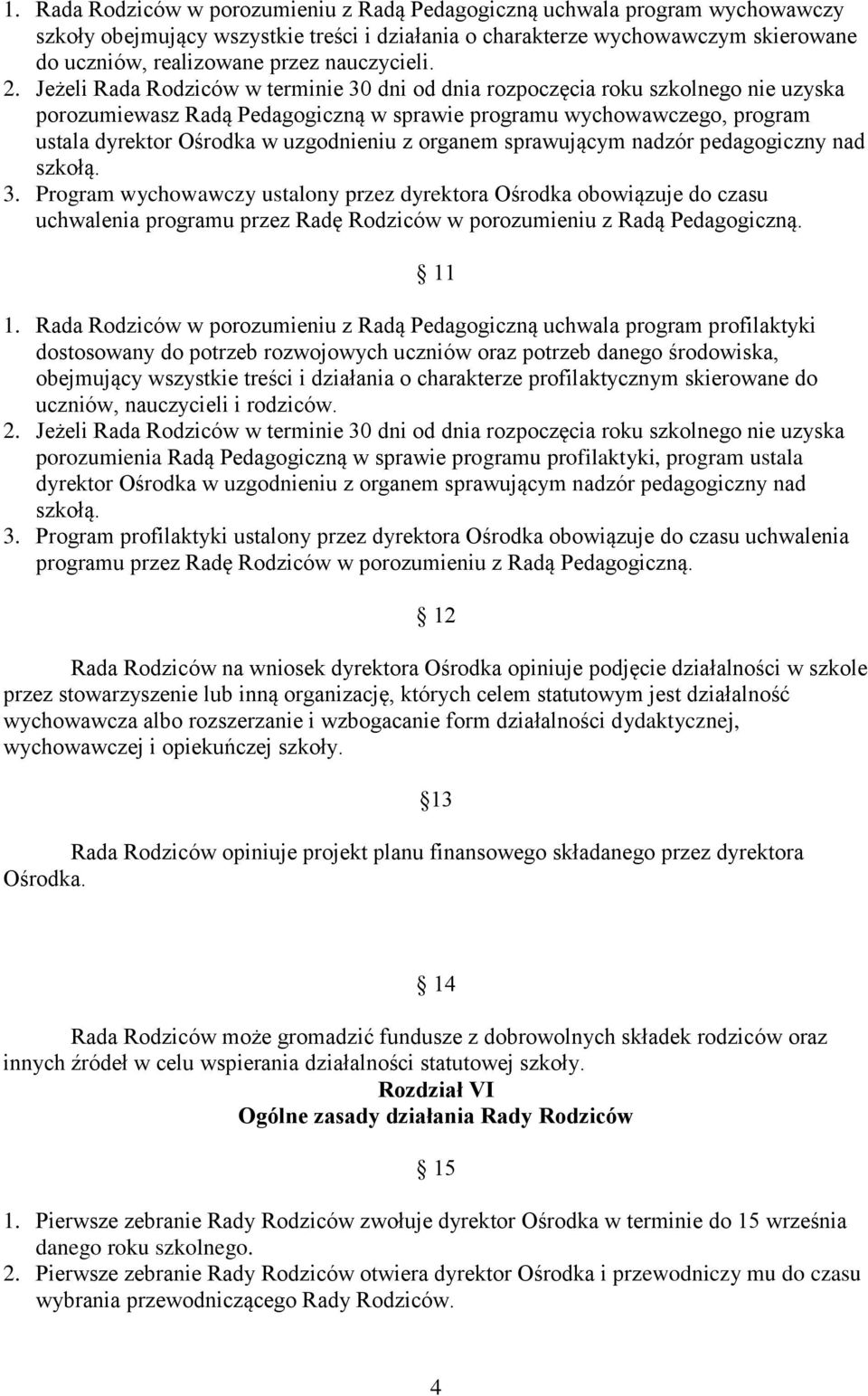 Jeżeli Rada Rodziców w terminie 30 dni od dnia rozpoczęcia roku szkolnego nie uzyska porozumiewasz Radą Pedagogiczną w sprawie programu wychowawczego, program ustala dyrektor Ośrodka w uzgodnieniu z