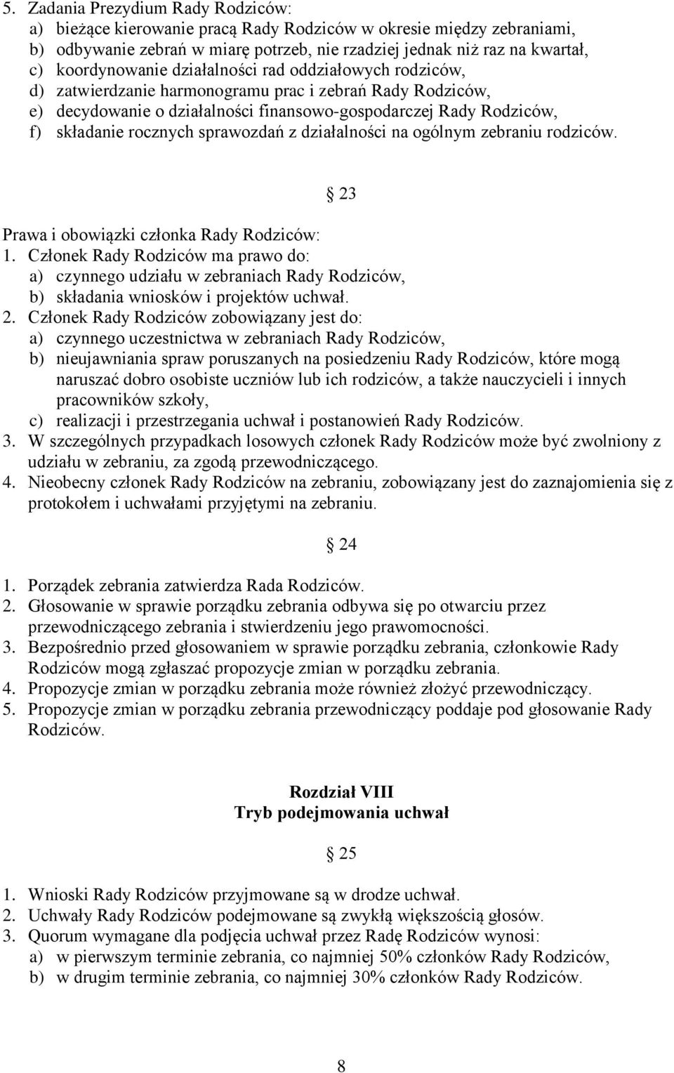 rocznych sprawozdań z działalności na ogólnym zebraniu rodziców. 23 Prawa i obowiązki członka Rady Rodziców: 1.