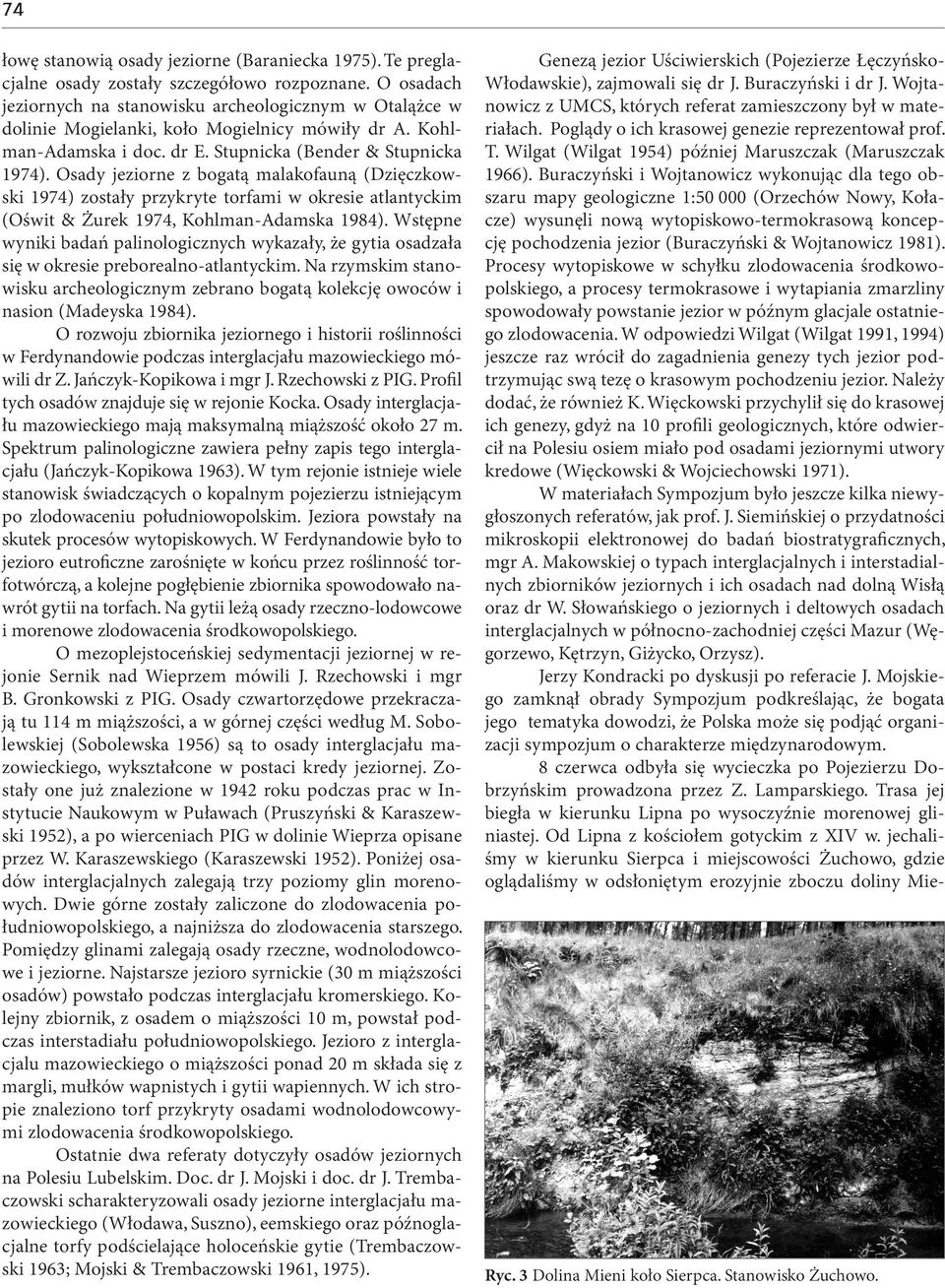 Osady jeziorne z bogatą malakofauną (Dzięczkowski 1974) zostały przykryte torfami w okresie atlantyckim (Oświt & Żurek 1974, Kohlman-Adamska 1984).