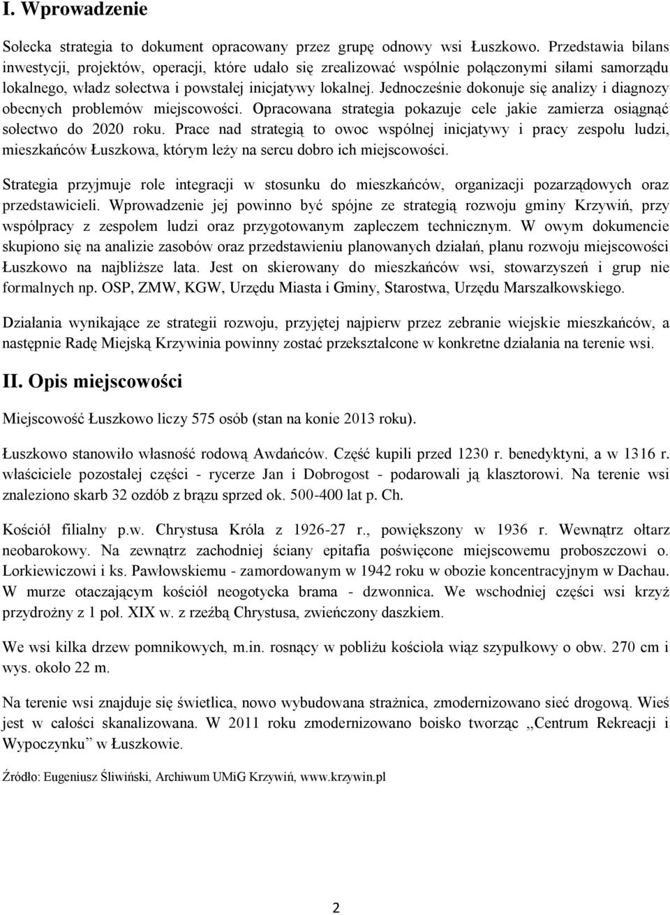 Jednocześnie dokonuje się analizy i diagnozy obecnych problemów miejscowości. Opracowana strategia pokazuje cele jakie zamierza osiągnąć sołectwo do 2020 roku.