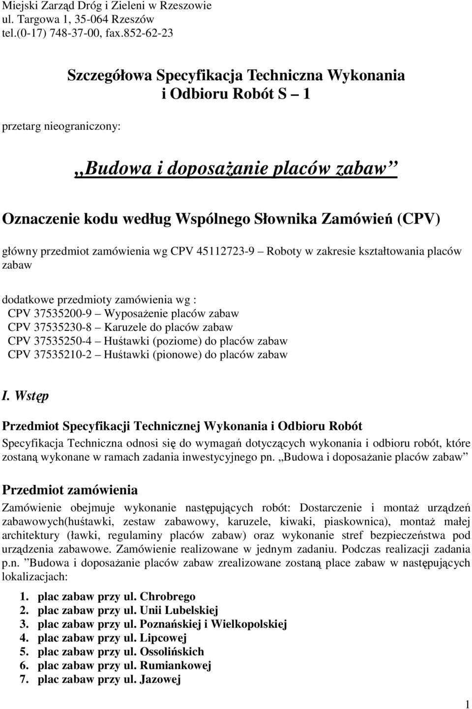 przedmiot zamówienia wg CPV 45112723-9 Roboty w zakresie kształtowania placów zabaw dodatkowe przedmioty zamówienia wg : CPV 37535200-9 WyposaŜenie placów zabaw CPV 37535230-8 Karuzele do placów