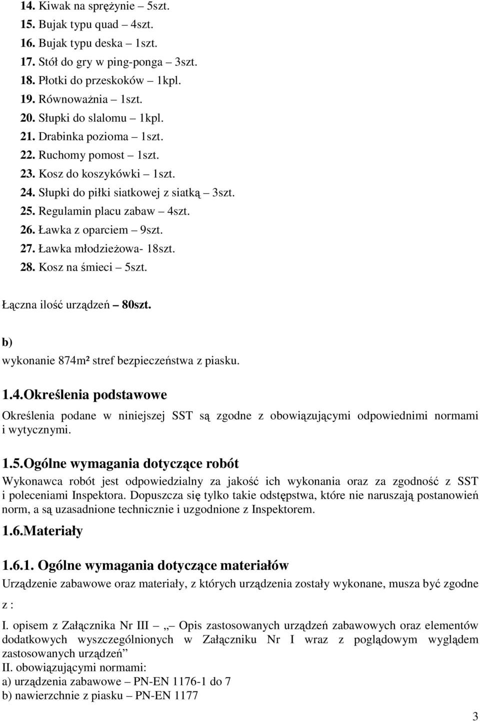 Ławka młodzieŝowa- 18szt. 28. Kosz na śmieci 5szt. Łączna ilość urządzeń 80szt. b) wykonanie 874m