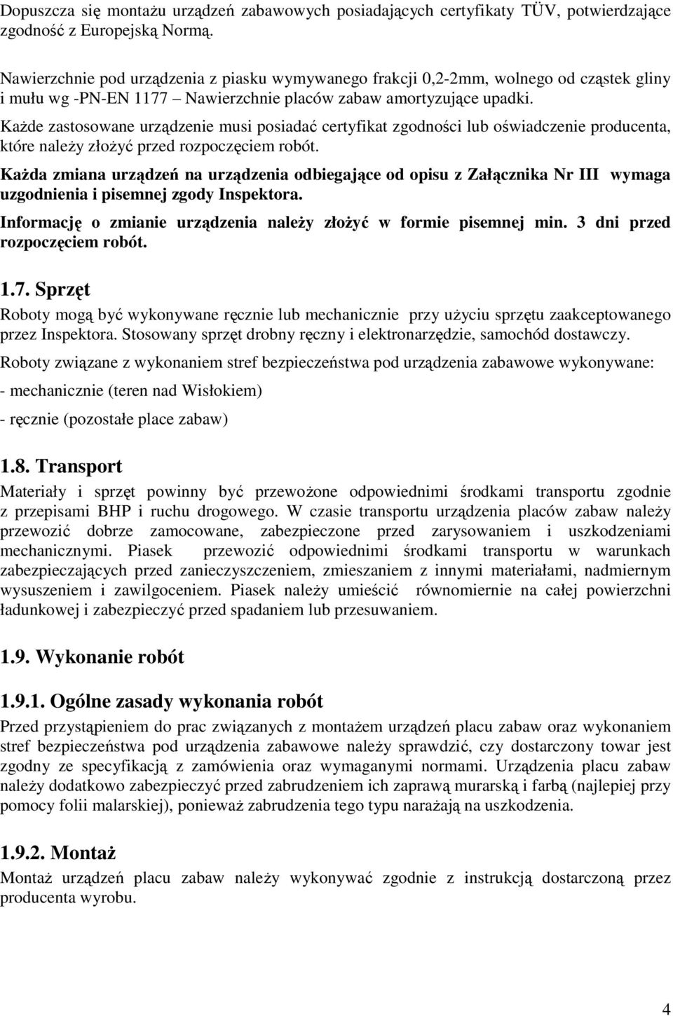 KaŜde zastosowane urządzenie musi posiadać certyfikat zgodności lub oświadczenie producenta, które naleŝy złoŝyć przed rozpoczęciem robót.
