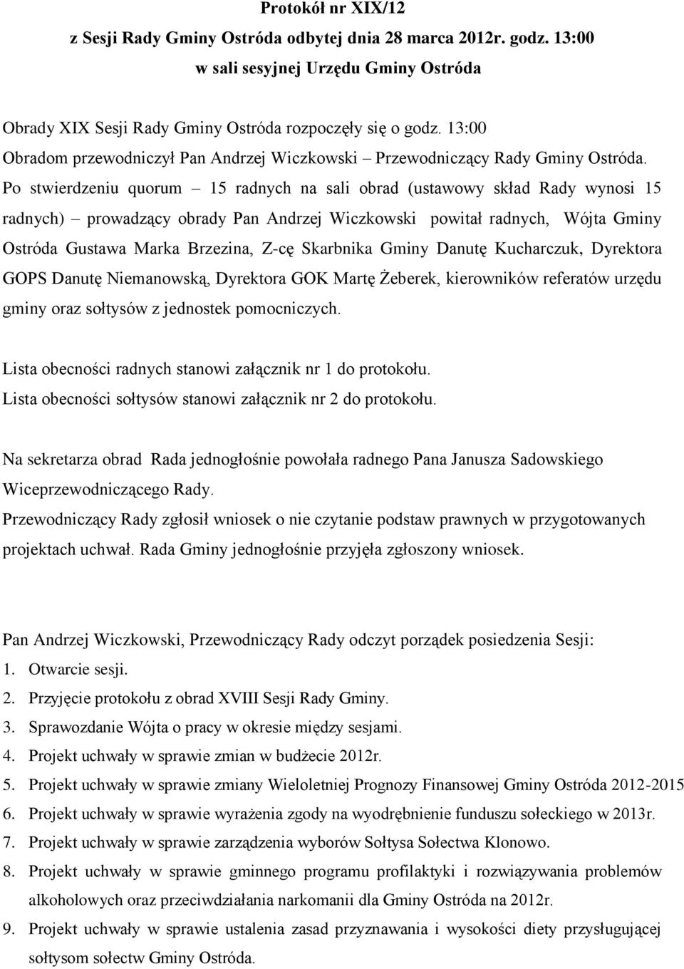 Po stwierdzeniu quorum 15 radnych na sali obrad (ustawowy skład Rady wynosi 15 radnych) prowadzący obrady Pan Andrzej Wiczkowski powitał radnych, Wójta Gminy Ostróda Gustawa Marka Brzezina, Z-cę