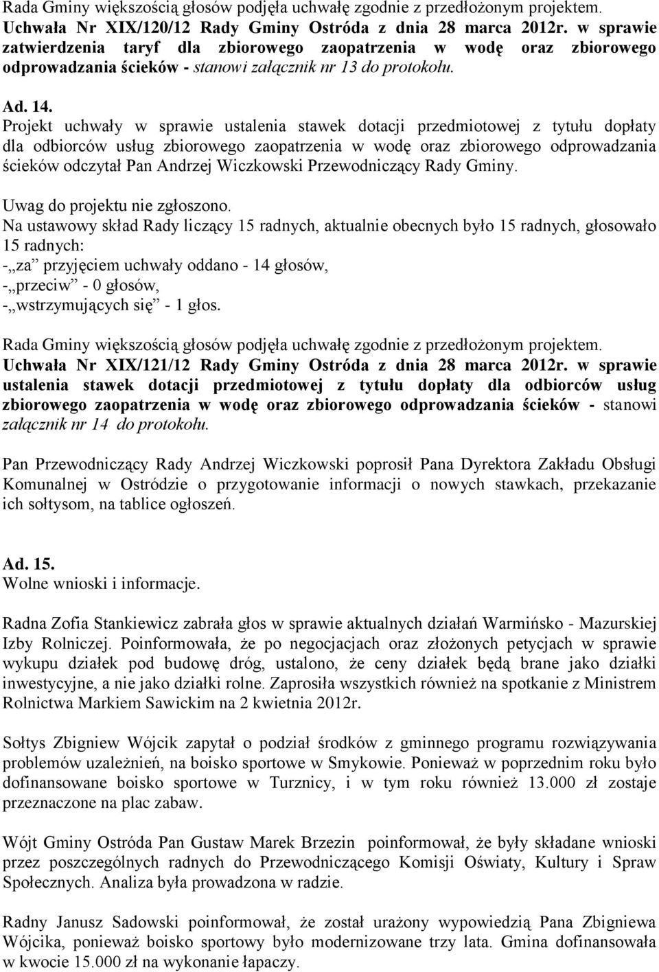 Projekt uchwały w sprawie ustalenia stawek dotacji przedmiotowej z tytułu dopłaty dla odbiorców usług zbiorowego zaopatrzenia w wodę oraz zbiorowego odprowadzania ścieków odczytał Pan Andrzej