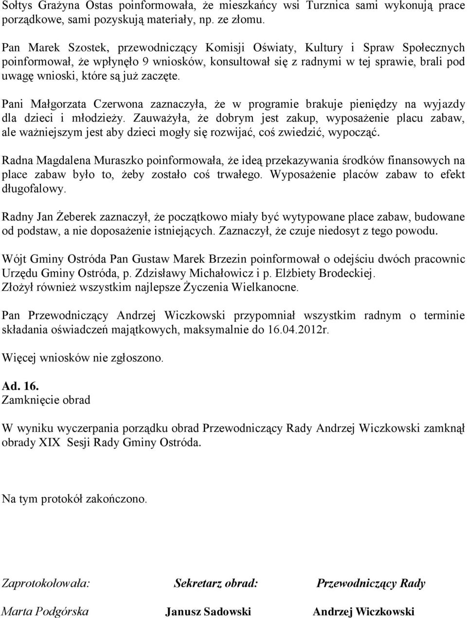 zaczęte. Pani Małgorzata Czerwona zaznaczyła, że w programie brakuje pieniędzy na wyjazdy dla dzieci i młodzieży.