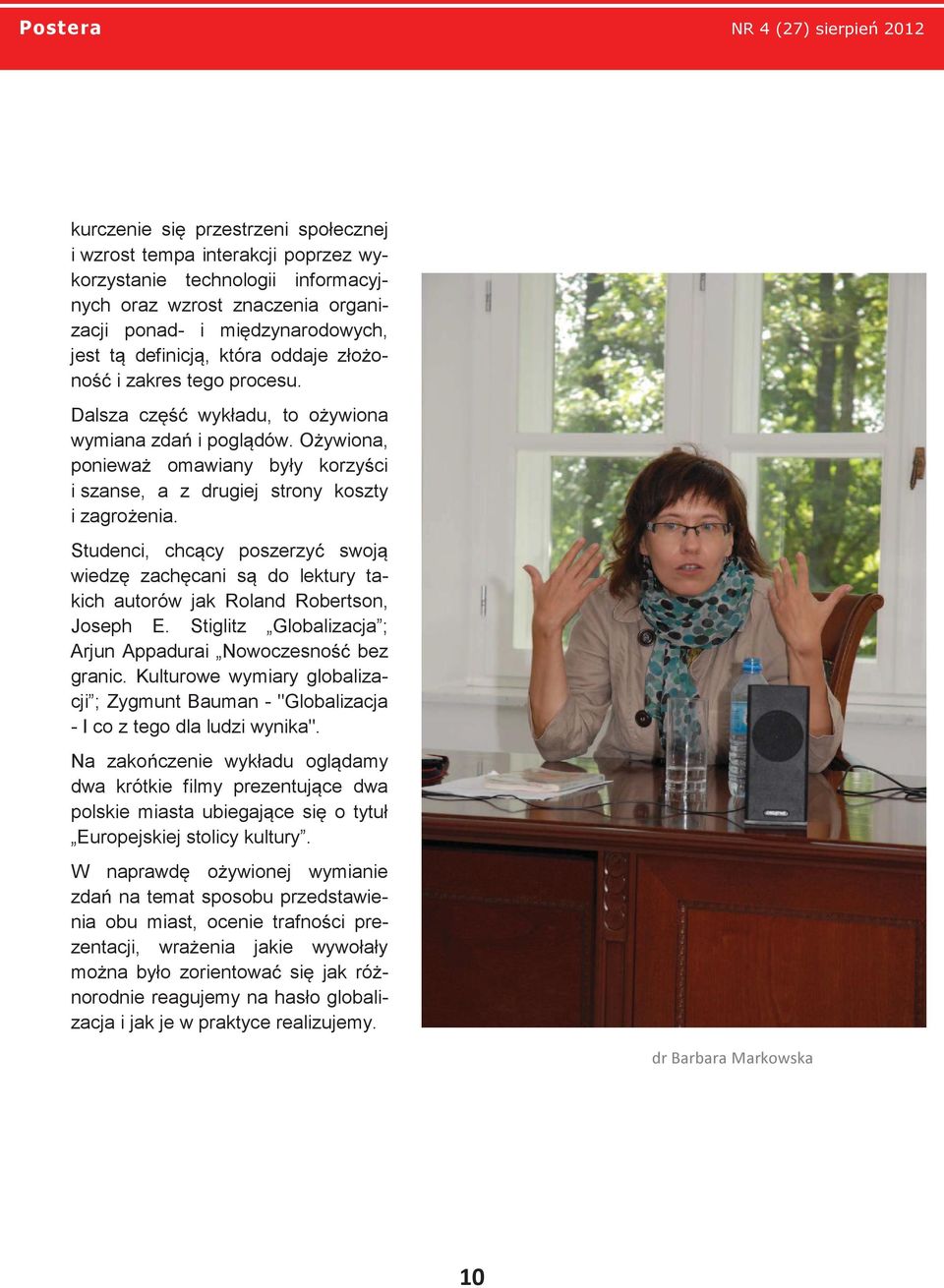 Studenci, chcący poszerzyć swoją wiedzę zachęcani są do lektury takich autorów jak Roland Robertson, Joseph E. Stiglitz Globalizacja ; Arjun Appadurai Nowoczesność bez granic.