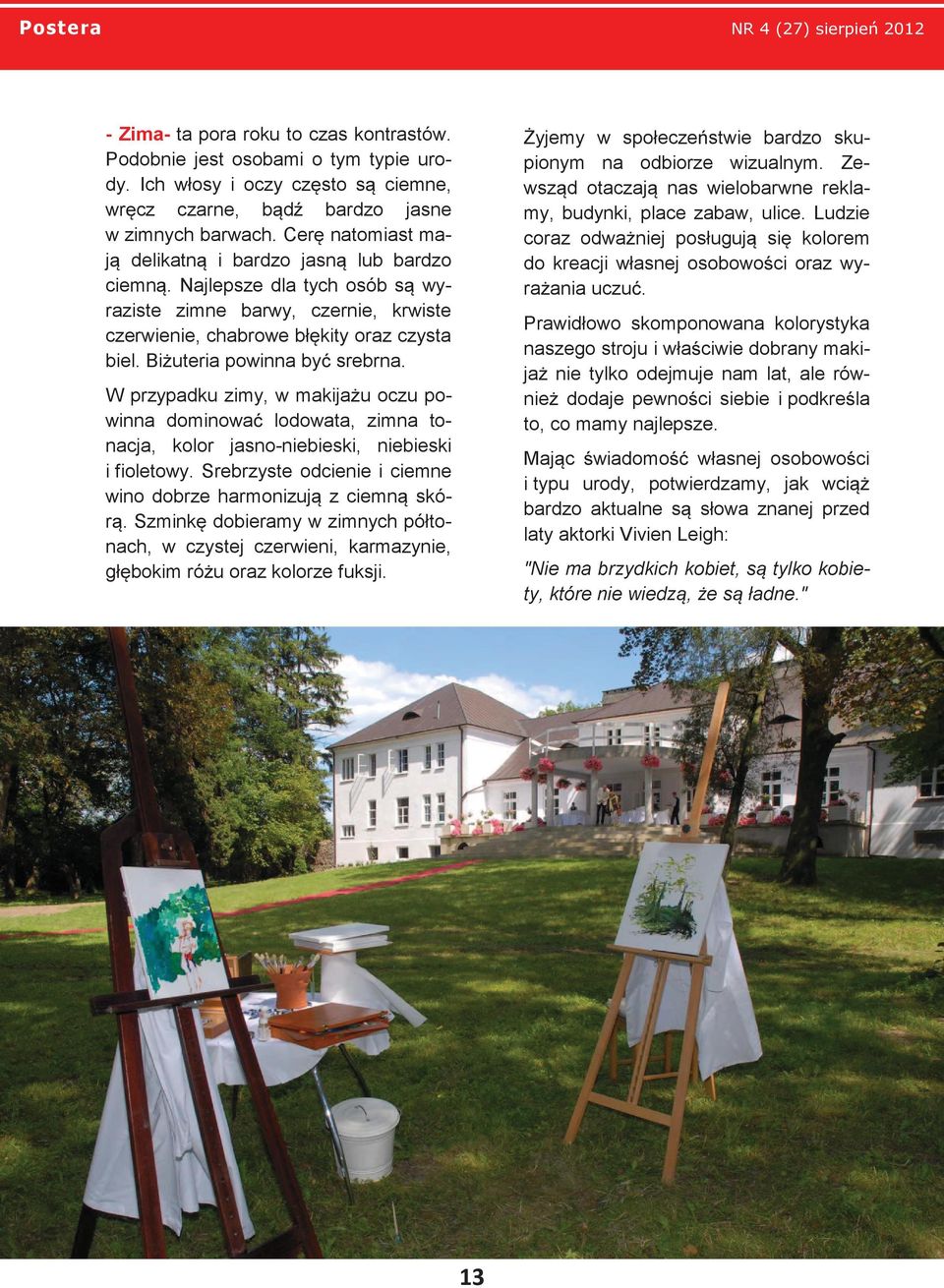 Biżuteria powinna być srebrna. W przypadku zimy, w makijażu oczu powinna dominować lodowata, zimna tonacja, kolor jasno-niebieski, niebieski i fioletowy.