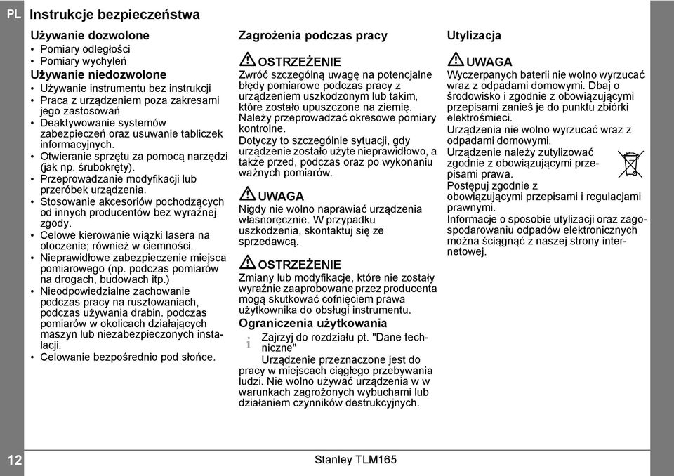 Stosowanie akcesoriów pochodzących od innych producentów bez wyraźnej zgody. Celowe kierowanie wiązki lasera na otoczenie; również w ciemności. Nieprawidłowe zabezpieczenie miejsca pomiarowego (np.