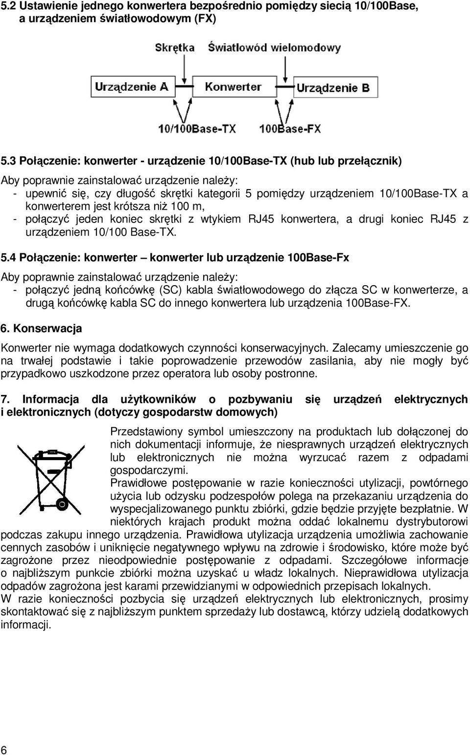 10/100Base-TX a konwerterem jest krótsza niŝ 100 m, - połączyć jeden koniec skrętki z wtykiem RJ45 konwertera, a drugi koniec RJ45 z urządzeniem 10/100 Base-TX. 5.