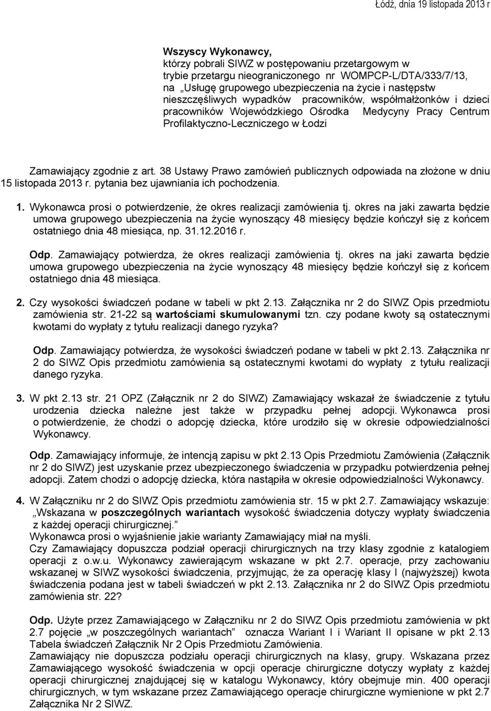 38 Ustawy Prawo zamówień publicznych odpowiada na złożone w dniu 15 listopada 2013 r. pytania bez ujawniania ich pochodzenia. 1. Wykonawca prosi o potwierdzenie, że okres realizacji zamówienia tj.