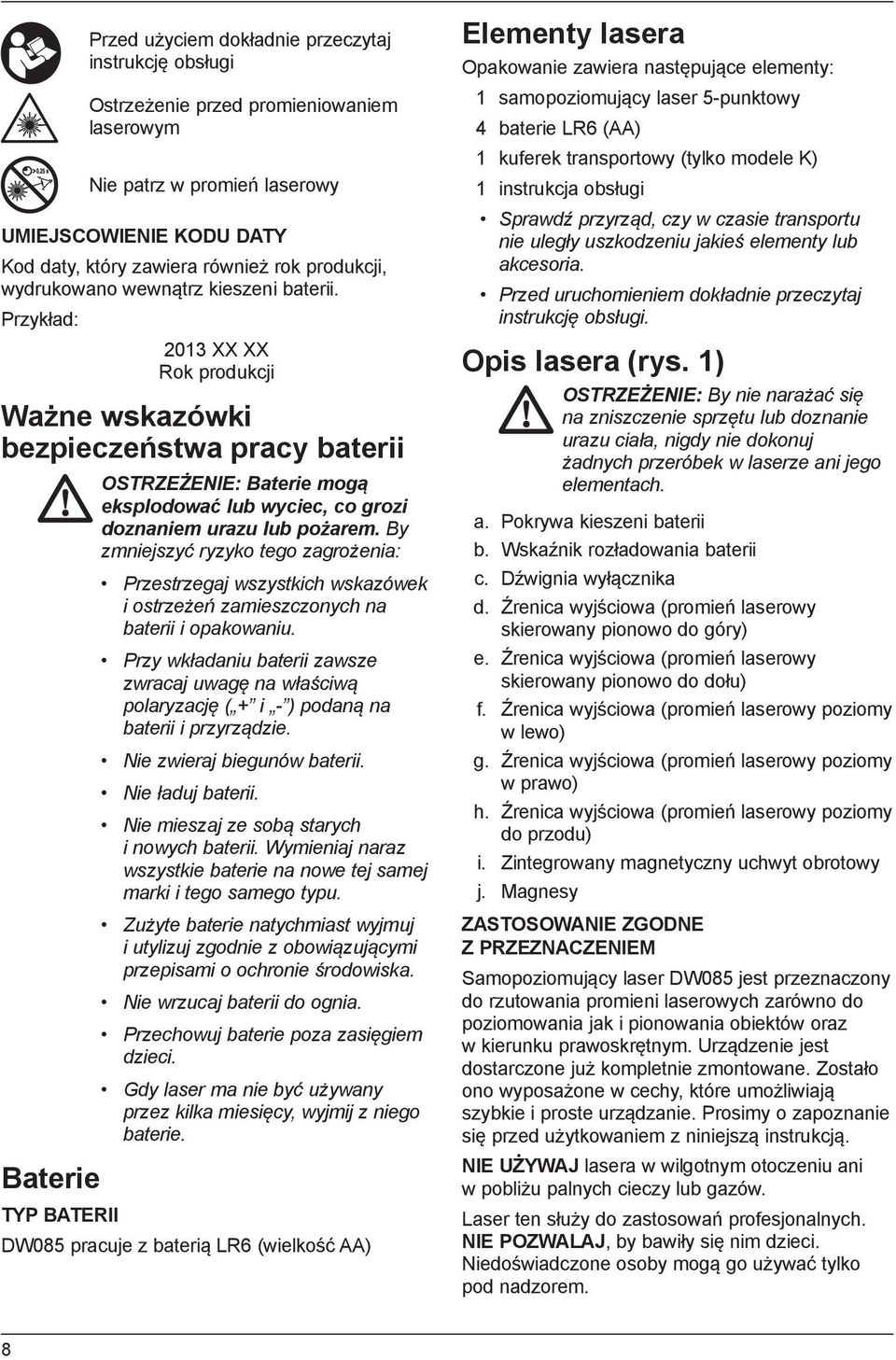 Przykład: 2013 XX XX Rok produkcji Ważne wskazówki bezpieczeństwa pracy baterii Baterie OSTRZEŻENIE: Baterie mogą eksplodować lub wyciec, co grozi doznaniem urazu lub pożarem.
