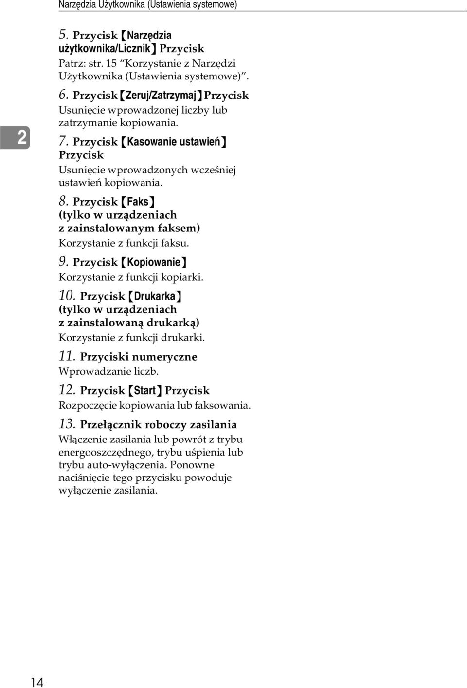 Przycisk {Faks} (tylko w urzàdzeniach z zainstalowanym faksem) Korzystanie z funkcji faksu. 9. Przycisk {Kopiowanie} Korzystanie z funkcji kopiarki. 10.