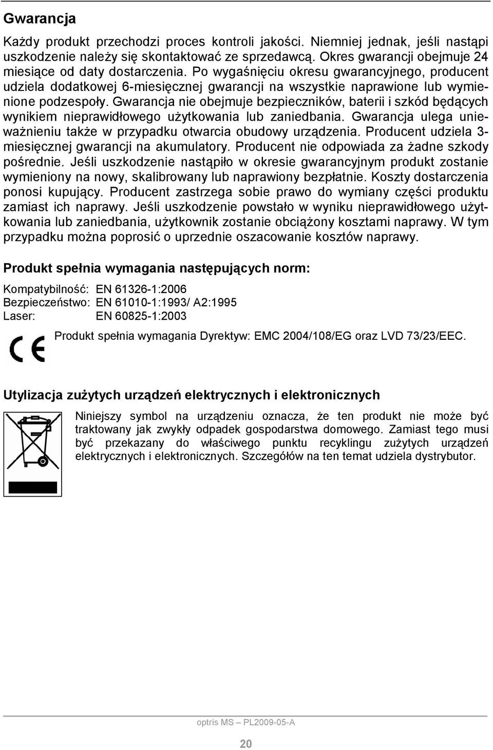 Gwarancja nie obejmuje bezpieczników, baterii i szkód będących wynikiem nieprawidłowego użytkowania lub zaniedbania. Gwarancja ulega unieważnieniu także w przypadku otwarcia obudowy urządzenia.
