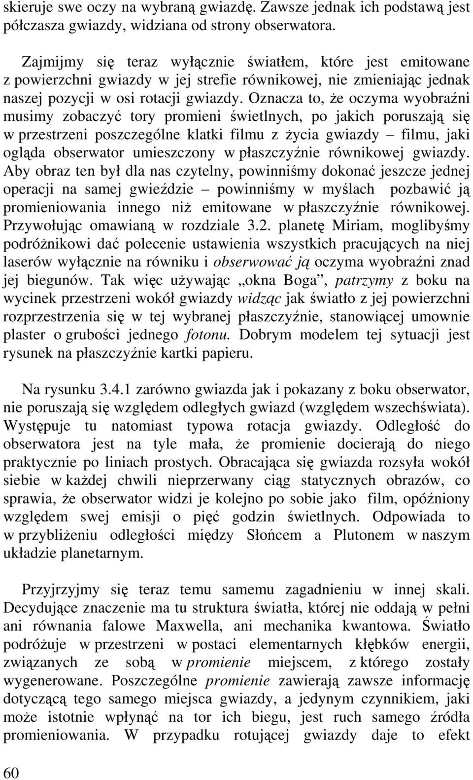 Oznacza to, e oczyma wyobrani musimy zobaczy tory promieni wietlnych, po jakich poruszaj si w przestrzeni poszczególne klatki filmu z ycia gwiazdy filmu, jaki oglda obserwator umieszczony w