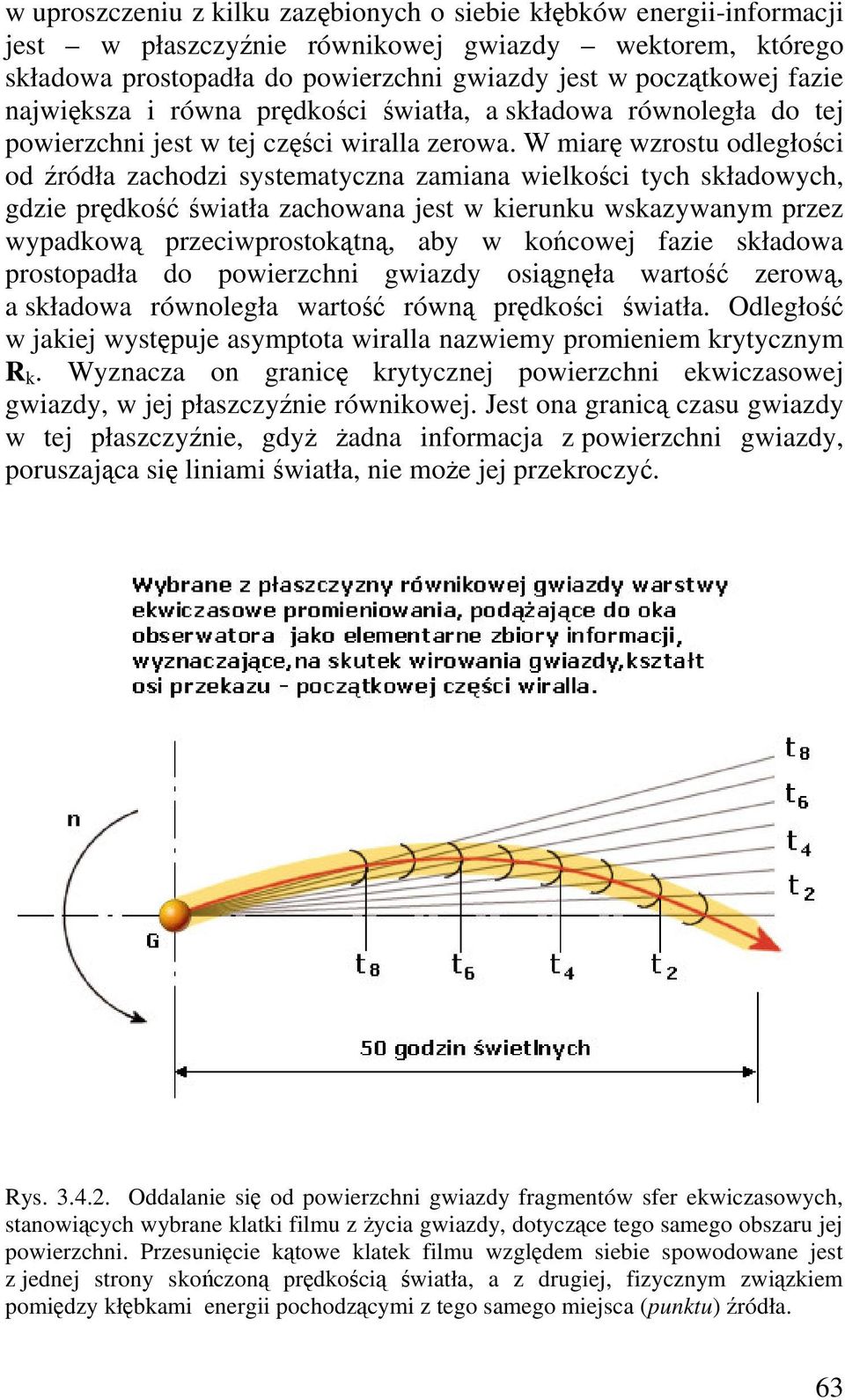 W miar wzrostu odległoci od ródła zachodzi systematyczna zamiana wielkoci tych składowych, gdzie prdko wiatła zachowana jest w kierunku wskazywanym przez wypadkow przeciwprostoktn, aby w kocowej