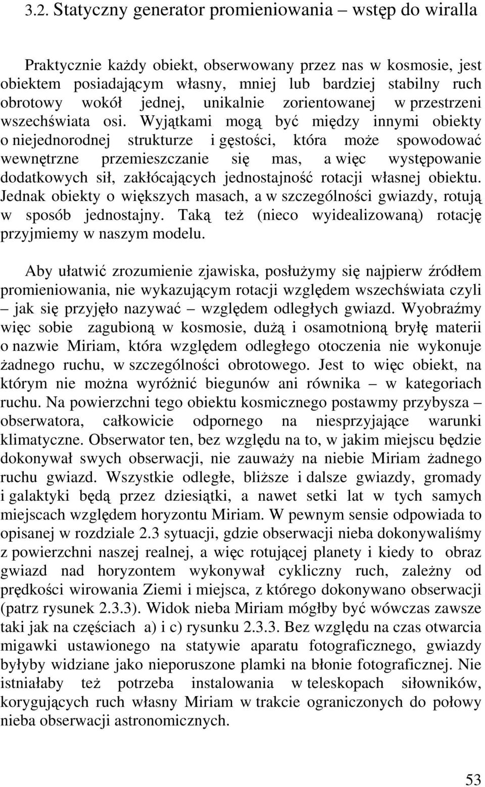 Wyjtkami mog by midzy innymi obiekty o niejednorodnej strukturze i gstoci, która moe spowodowa wewntrzne przemieszczanie si mas, a wic wystpowanie dodatkowych sił, zakłócajcych jednostajno rotacji