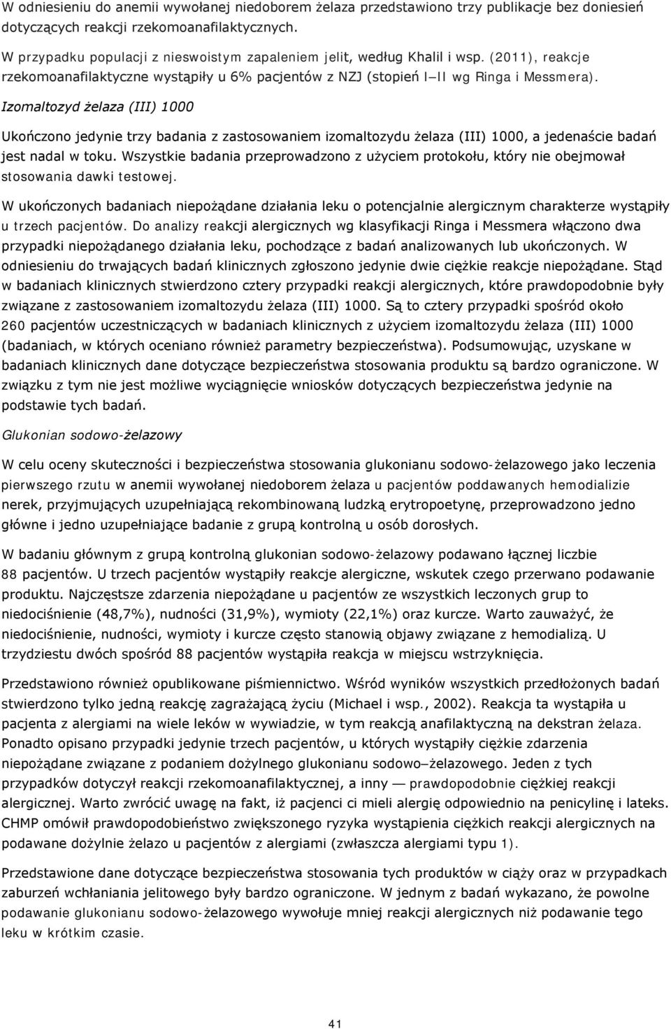 Izomaltozyd żelaza (III) 1000 Ukończono jedynie trzy badania z zastosowaniem izomaltozydu żelaza (III) 1000, a jedenaście badań jest nadal w toku.