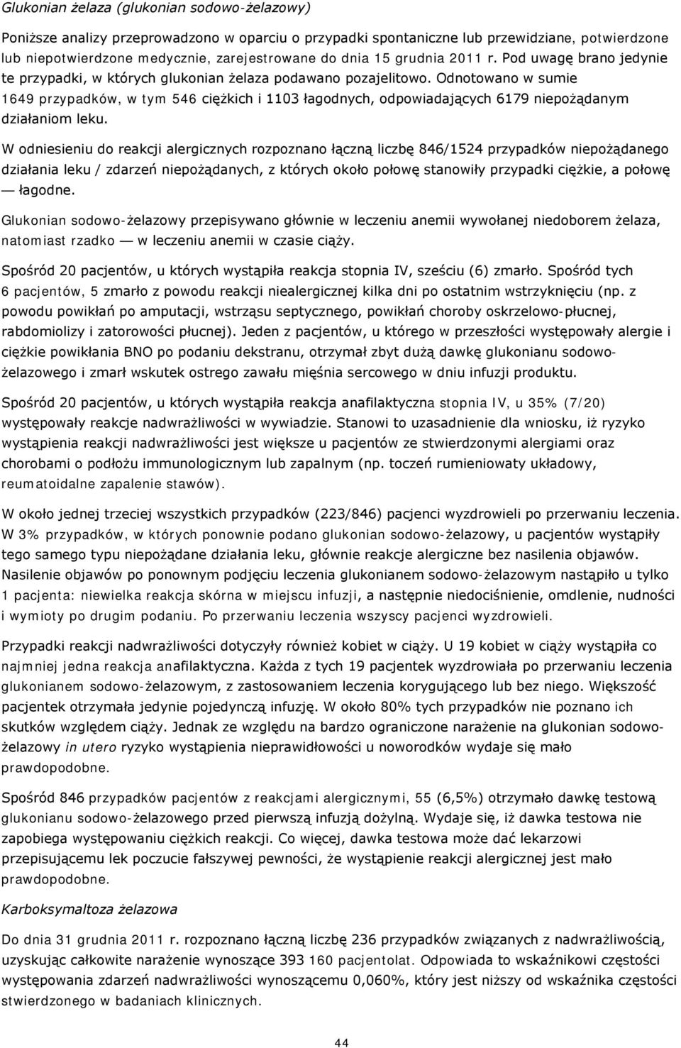Odnotowano w sumie 1649 przypadków, w tym 546 ciężkich i 1103 łagodnych, odpowiadających 6179 niepożądanym działaniom leku.