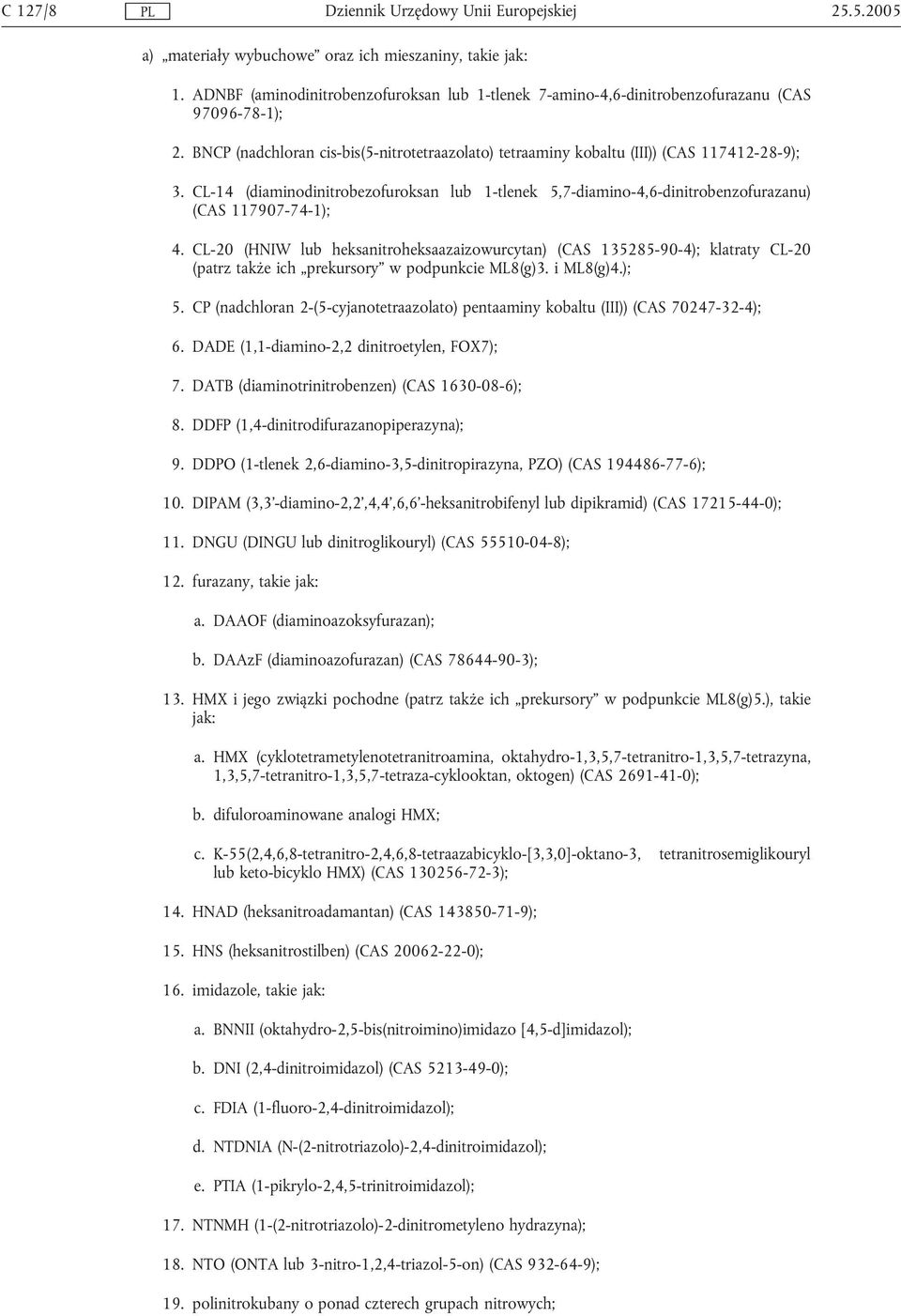 CL-20 (HNIW lub heksanitroheksaazaizowurcytan) (CAS 135285-90-4); klatraty CL-20 (patrz także ich prekursory w podpunkcie ML8(g)3. i ML8(g)4.); 5.