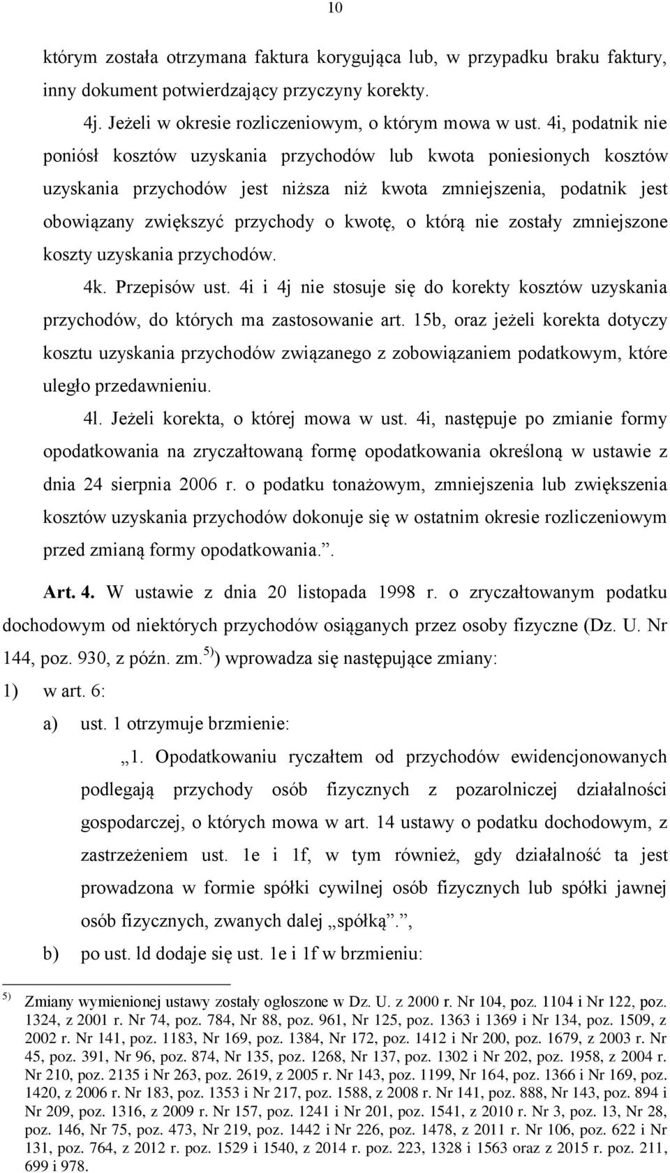 którą nie zostały zmniejszone koszty uzyskania przychodów. 4k. Przepisów ust. 4i i 4j nie stosuje się do korekty kosztów uzyskania przychodów, do których ma zastosowanie art.