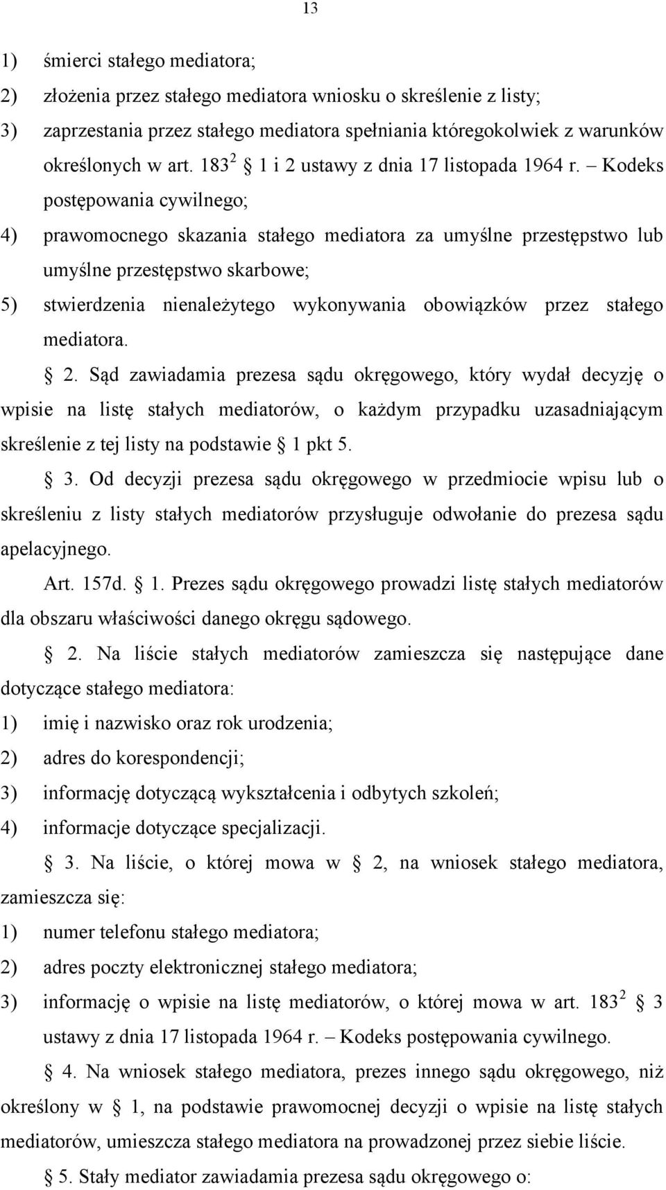 Kodeks postępowania cywilnego; 4) prawomocnego skazania stałego mediatora za umyślne przestępstwo lub umyślne przestępstwo skarbowe; 5) stwierdzenia nienależytego wykonywania obowiązków przez stałego