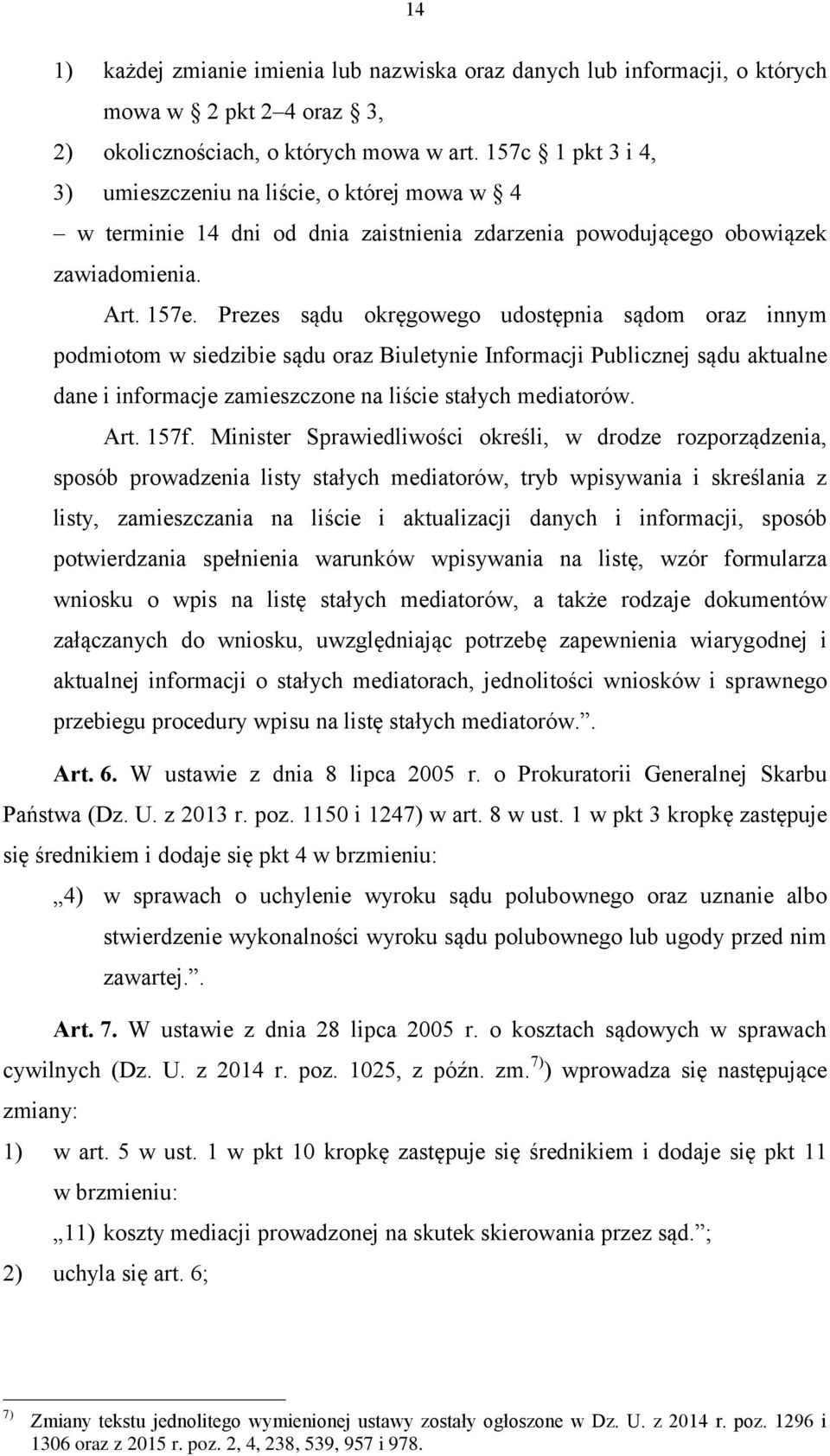 Prezes sądu okręgowego udostępnia sądom oraz innym podmiotom w siedzibie sądu oraz Biuletynie Informacji Publicznej sądu aktualne dane i informacje zamieszczone na liście stałych mediatorów. Art.