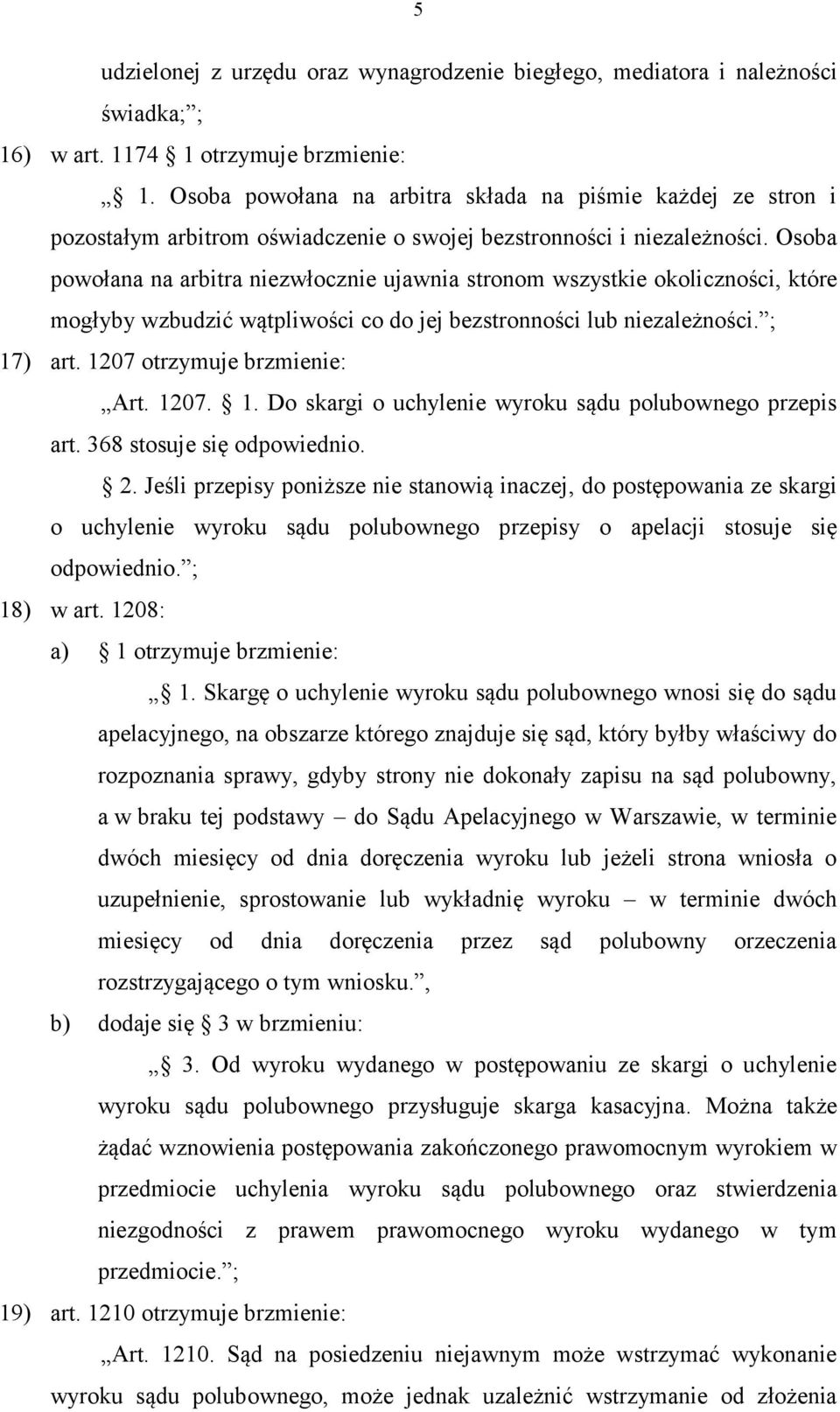 Osoba powołana na arbitra niezwłocznie ujawnia stronom wszystkie okoliczności, które mogłyby wzbudzić wątpliwości co do jej bezstronności lub niezależności. ; 17) art. 1207 otrzymuje brzmienie: Art.